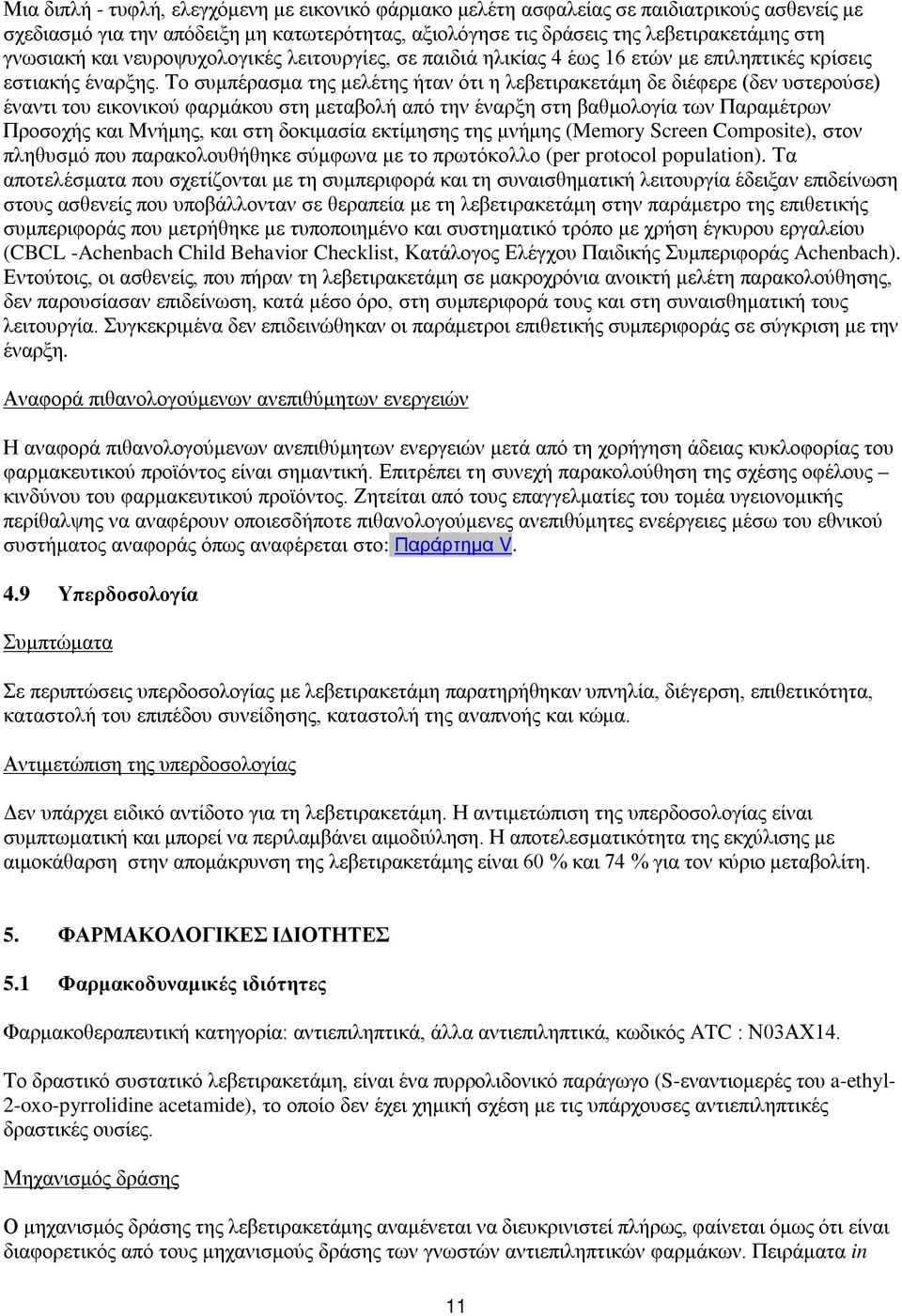 Το συμπέρασμα της μελέτης ήταν ότι η λεβετιρακετάμη δε διέφερε (δεν υστερούσε) έναντι του εικονικού φαρμάκου στη μεταβολή από την έναρξη στη βαθμολογία των Παραμέτρων Προσοχής και Μνήμης, και στη