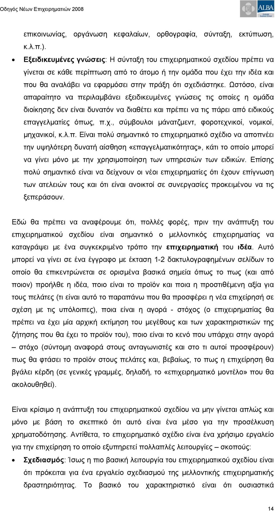 σχεδιάστηκε. Ωστόσο, είναι απαραίτητο να περιλαμβάνει εξειδικευμένες γνώσεις τις οποίες η ομάδα διοίκησης δεν είναι δυνατόν να διαθέτει και πρέπει να τις πάρει από ειδικούς επαγγελματίες όπως, π.χ., σύμβουλοι μάνατζμεντ, φοροτεχνικοί, νομικοί, μηχανικοί, κ.