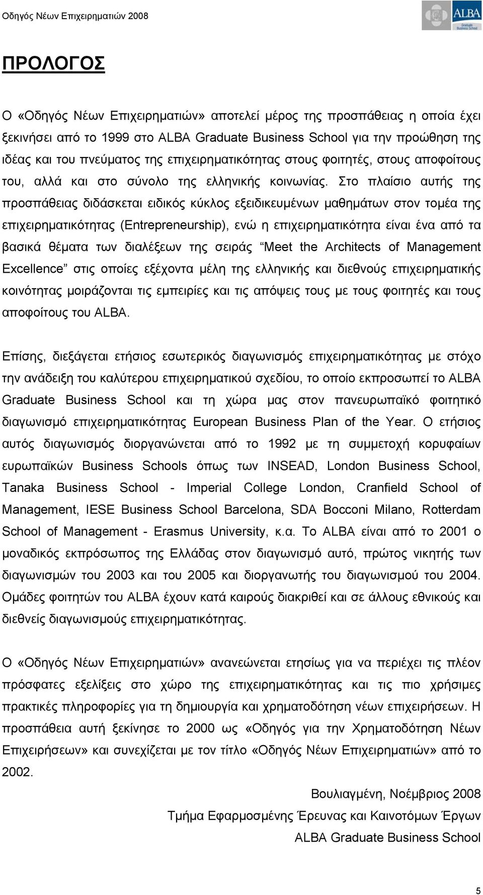 Στο πλαίσιο αυτής της προσπάθειας διδάσκεται ειδικός κύκλος εξειδικευμένων μαθημάτων στον τομέα της επιχειρηματικότητας (Εntrepreneurship), ενώ η επιχειρηματικότητα είναι ένα από τα βασικά θέματα των