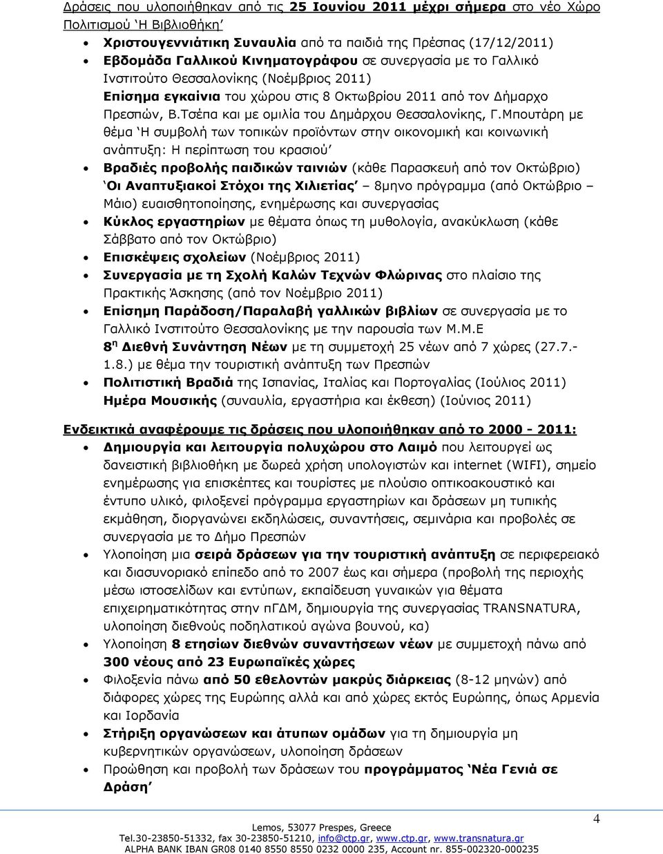 Μπουτάρη µε θέµα Η συµβολή των τοπικών προϊόντων στην οικονοµική και κοινωνική ανάπτυξη: Η περίπτωση του κρασιού Βραδιές προβολής παιδικών ταινιών (κάθε Παρασκευή από τον Οκτώβριο) Οι Αναπτυξιακοί