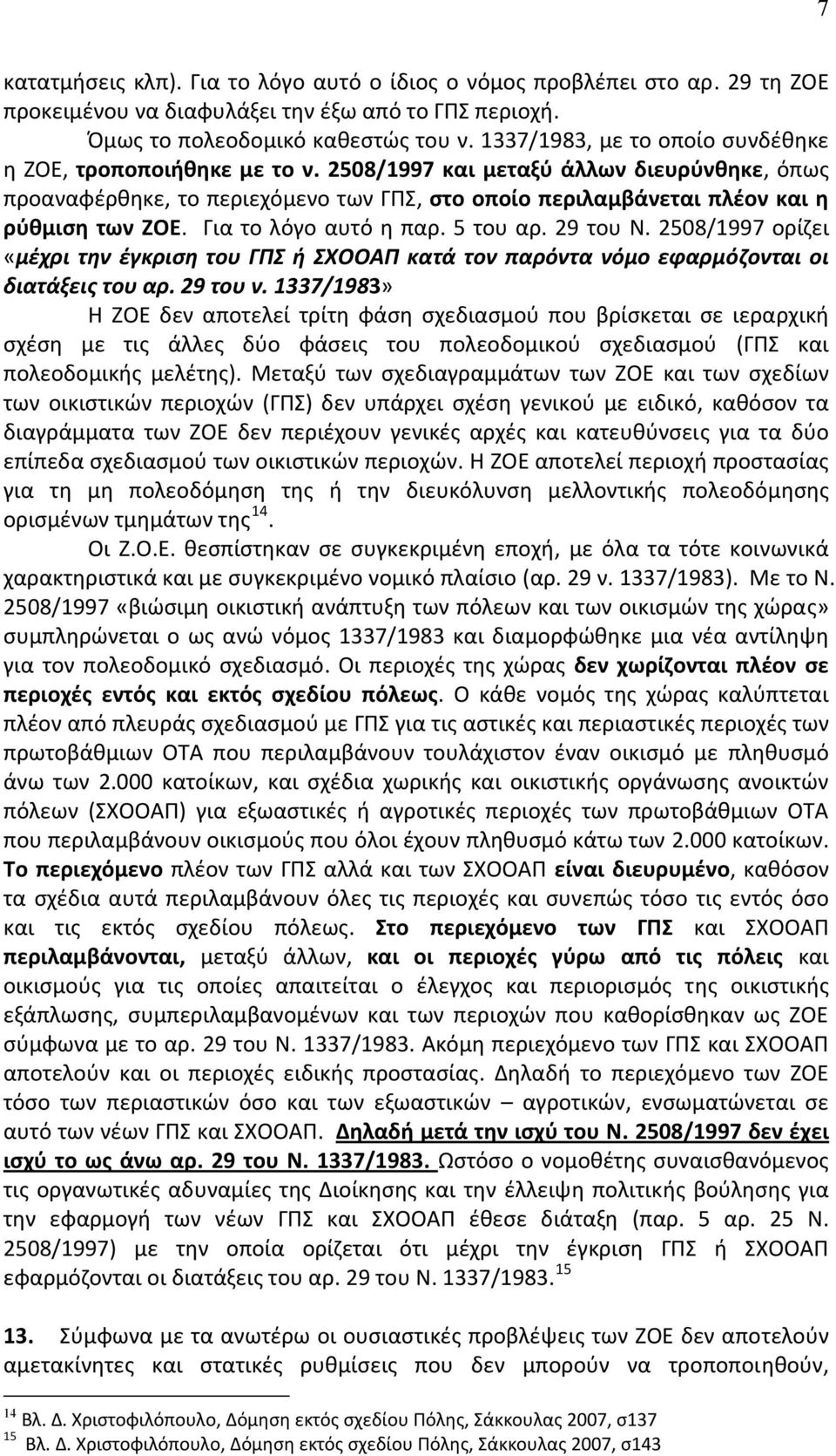 Για το λόγο αυτό η παρ. 5 του αρ. 29 του Ν. 2508/1997 ορίζει «μέχρι την έγκριση του ΓΠΣ ή ΣΧΟΟΑΠ κατά τον παρόντα νόμο εφαρμόζονται οι διατάξεις του αρ. 29 του ν.