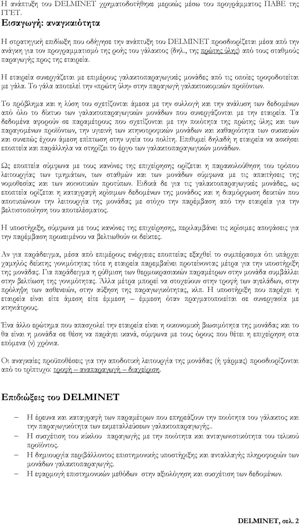 , της πρώτης ύλης) από τους σταθμούς παραγωγής προς της εταιρεία. Η εταιρεία συνεργάζεται με επιμέρους γαλακτοπαραγωγικές μονάδες από τις οποίες τροφοδοτείται με γάλα.