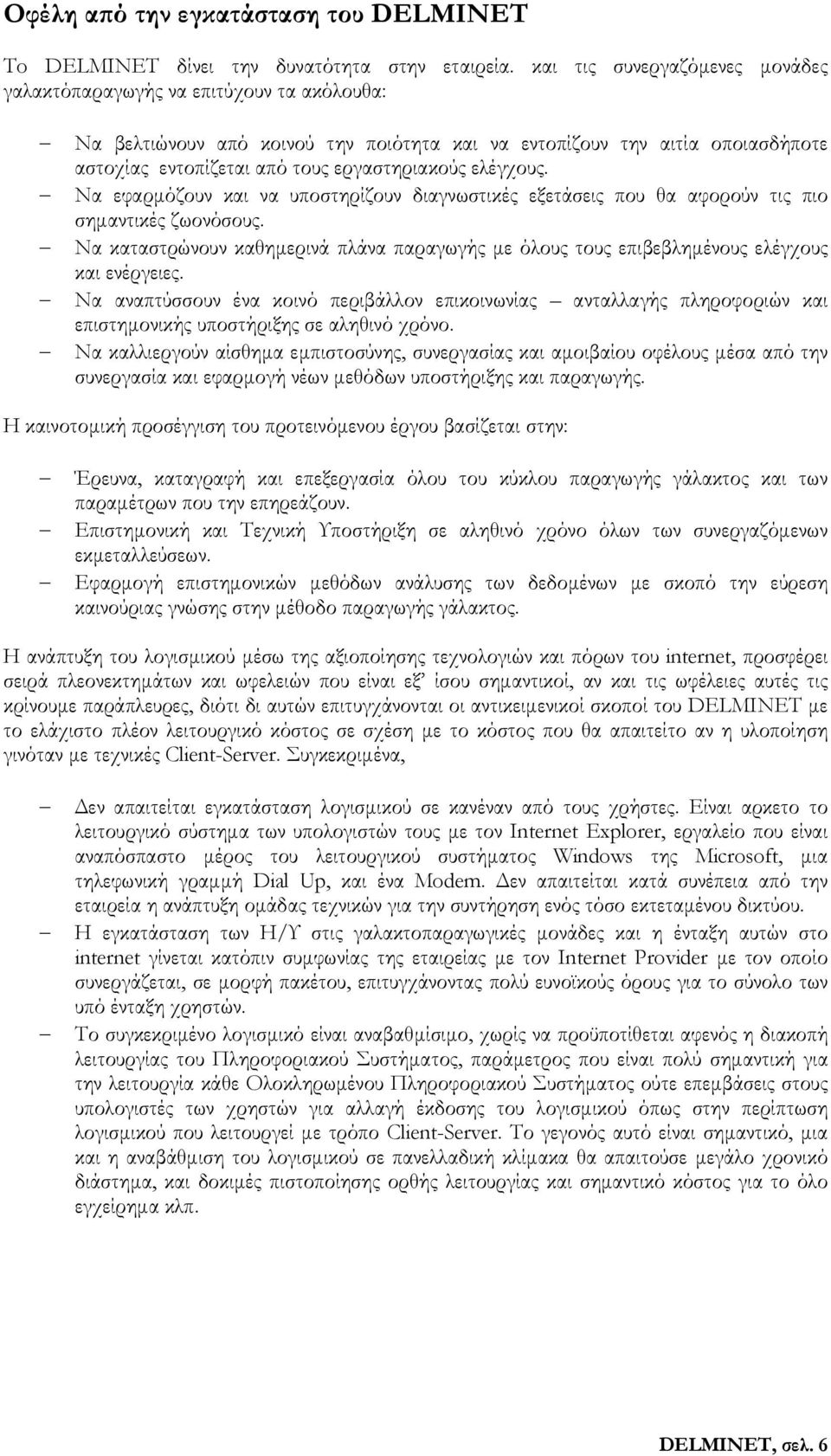 ελέγχους. Να εφαρμόζουν και να υποστηρίζουν διαγνωστικές εξετάσεις που θα αφορούν τις πιο σημαντικές ζωονόσους.