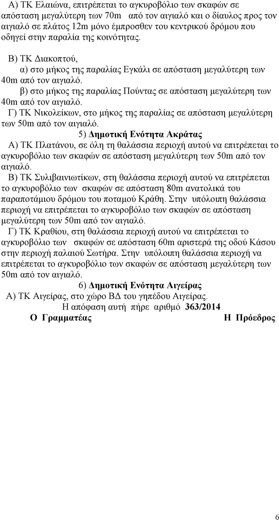 β) στο μήκος της παραλίας Πούντας σε απόσταση μεγαλύτερη των 40m από τον αιγιαλό. Γ) ΤΚ Νικολείκων, στο μήκος της παραλίας σε απόσταση μεγαλύτερη των 50m από τον αιγιαλό.