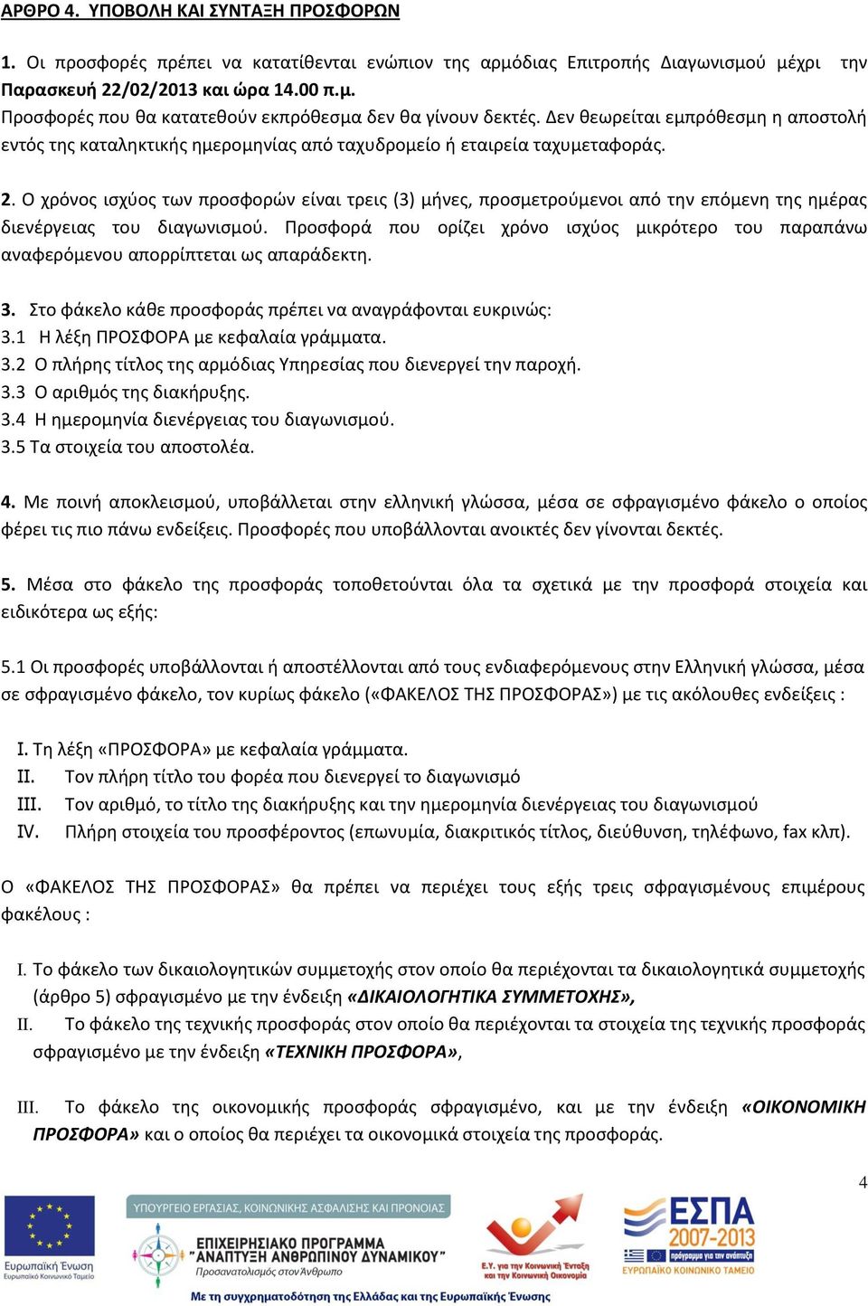 Ο χρόνοσ ιςχφοσ των προςφορϊν είναι τρεισ (3) μινεσ, προςμετροφμενοι από τθν επόμενθ τθσ θμζρασ διενζργειασ του διαγωνιςμοφ.