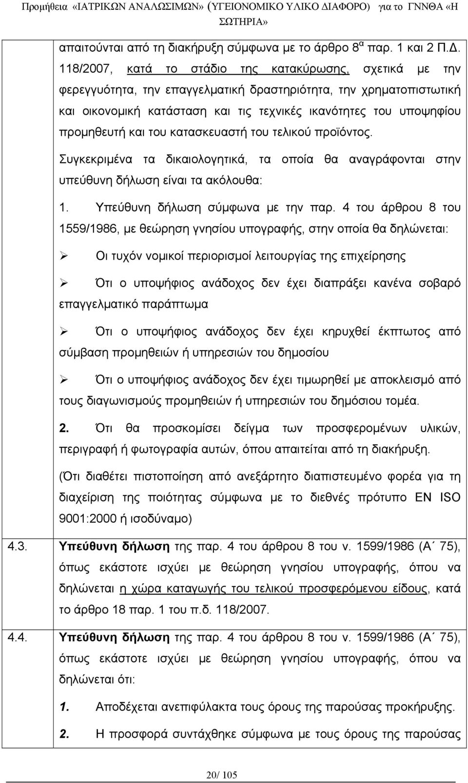 προμηθευτή και του κατασκευαστή του τελικού προϊόντος. Συγκεκριμένα τα δικαιολογητικά, τα οποία θα αναγράφονται στην υπεύθυνη δήλωση είναι τα ακόλουθα: 1. Υπεύθυνη δήλωση σύμφωνα με την παρ.