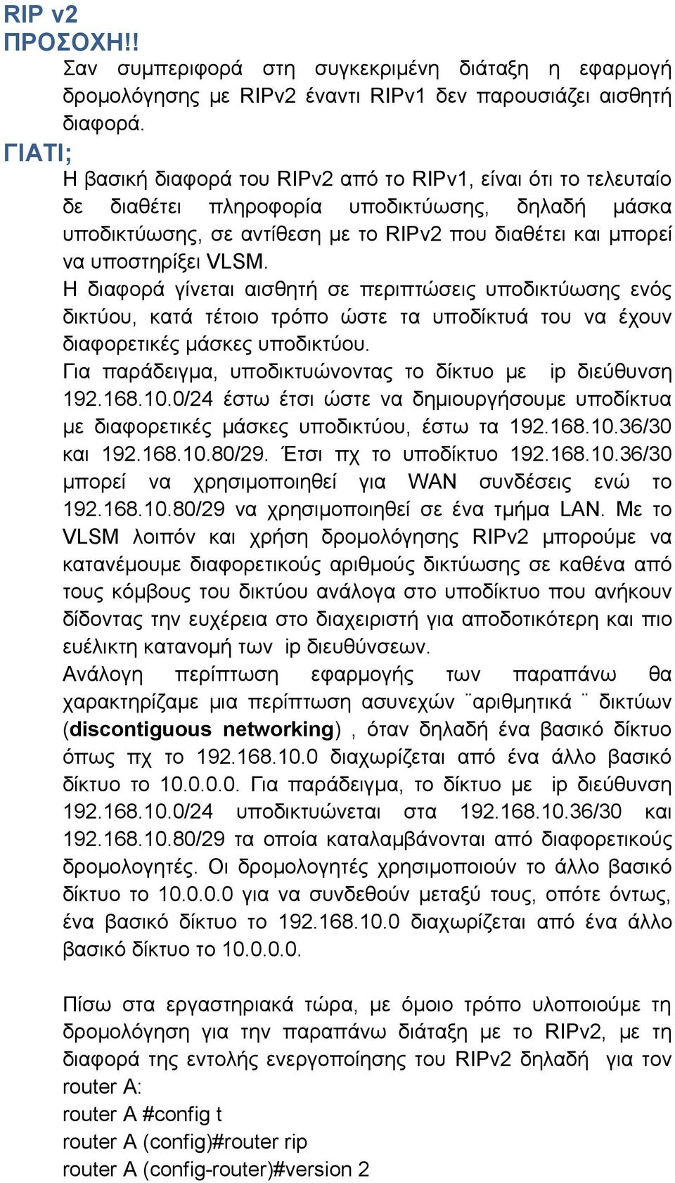 VLSM. Η διαφορά γίνεται αισθητή σε περιπτώσεις υποδικτύωσης ενός δικτύου, κατά τέτοιο τρόπο ώστε τα υποδίκτυά του να έχουν διαφορετικές μάσκες υποδικτύου.