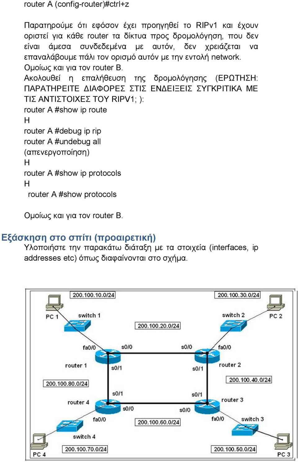 Ακολουθεί η επαλήθευση της δρομολόγησης (ΕΡΩΤΗΣΗ: ΠΑΡΑΤΗΡΕΙΤΕ ΔΙΑΦΟΡΕΣ ΣΤΙΣ ΕΝΔΕΙΞΕΙΣ ΣΥΓΚΡΙΤΙΚΑ ΜΕ ΤΙΣ ΑΝΤΙΣΤΟΙΧΕΣ ΤΟΥ RIPV1; ): router A #show ip route H router A #debug ip rip