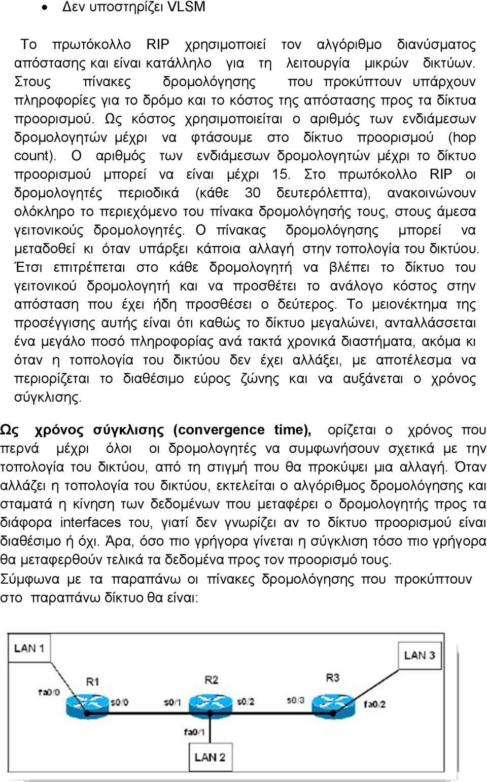 Ως κόστος χρησιμοποιείται ο αριθμός των ενδιάμεσων δρομολογητών μέχρι να φτάσουμε στο δίκτυο προορισμού (hop count).