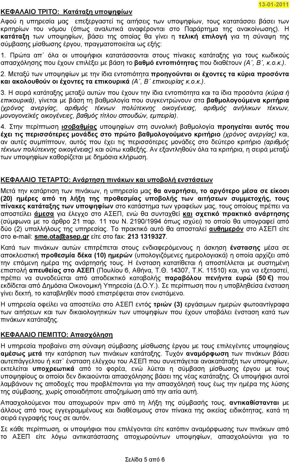 Πρώτα απ όλα οι υποψήφιοι κατατάσσονται στους πίνακες κατάταξης για τους κωδικούς απασχόλησης που έχουν επιλέξει µε βάση το βαθµό εντοπιότητας που διαθέτουν (Α, Β, κ.ο.κ.). 2.