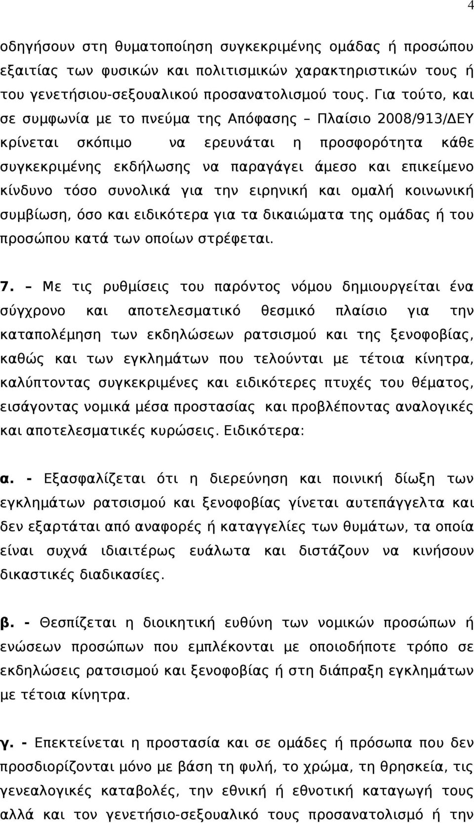 συνολικά για την ειρηνική και ομαλή κοινωνική συμβίωση, όσο και ειδικότερα για τα δικαιώματα της ομάδας ή του προσώπου κατά των οποίων στρέφεται. 7.