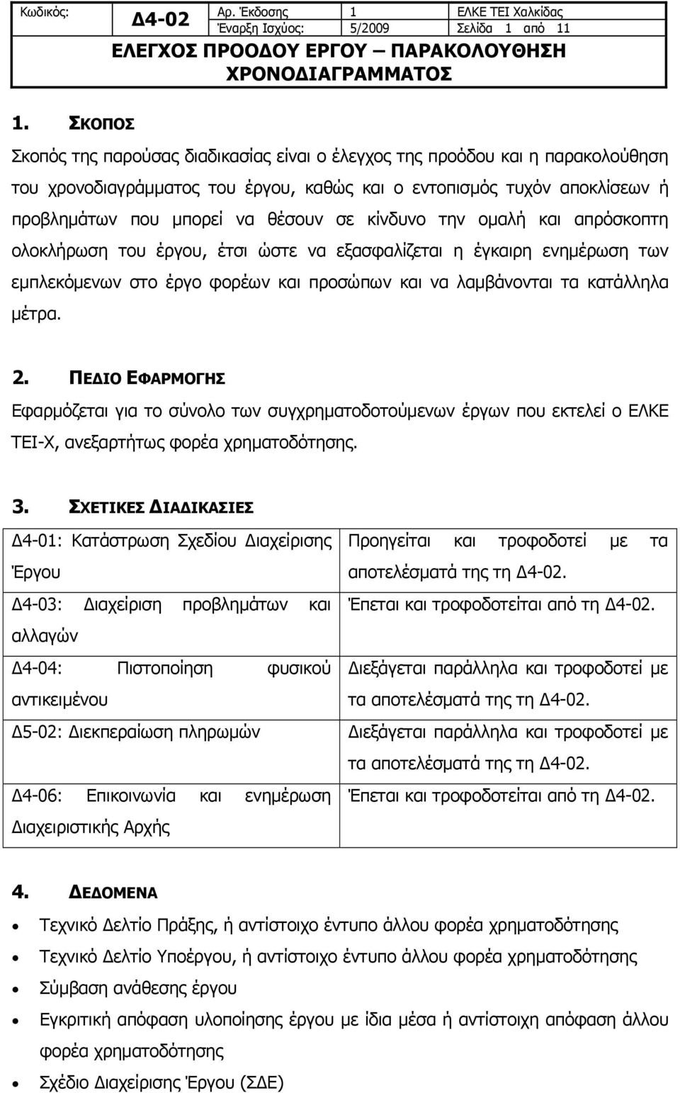 κίνδυνο την ομαλή και απρόσκοπτη ολοκλήρωση του έργου, έτσι ώστε να εξασφαλίζεται η έγκαιρη ενημέρωση των εμπλεκόμενων στο έργο φορέων και προσώπων και να λαμβάνονται τα κατάλληλα μέτρα. 2.