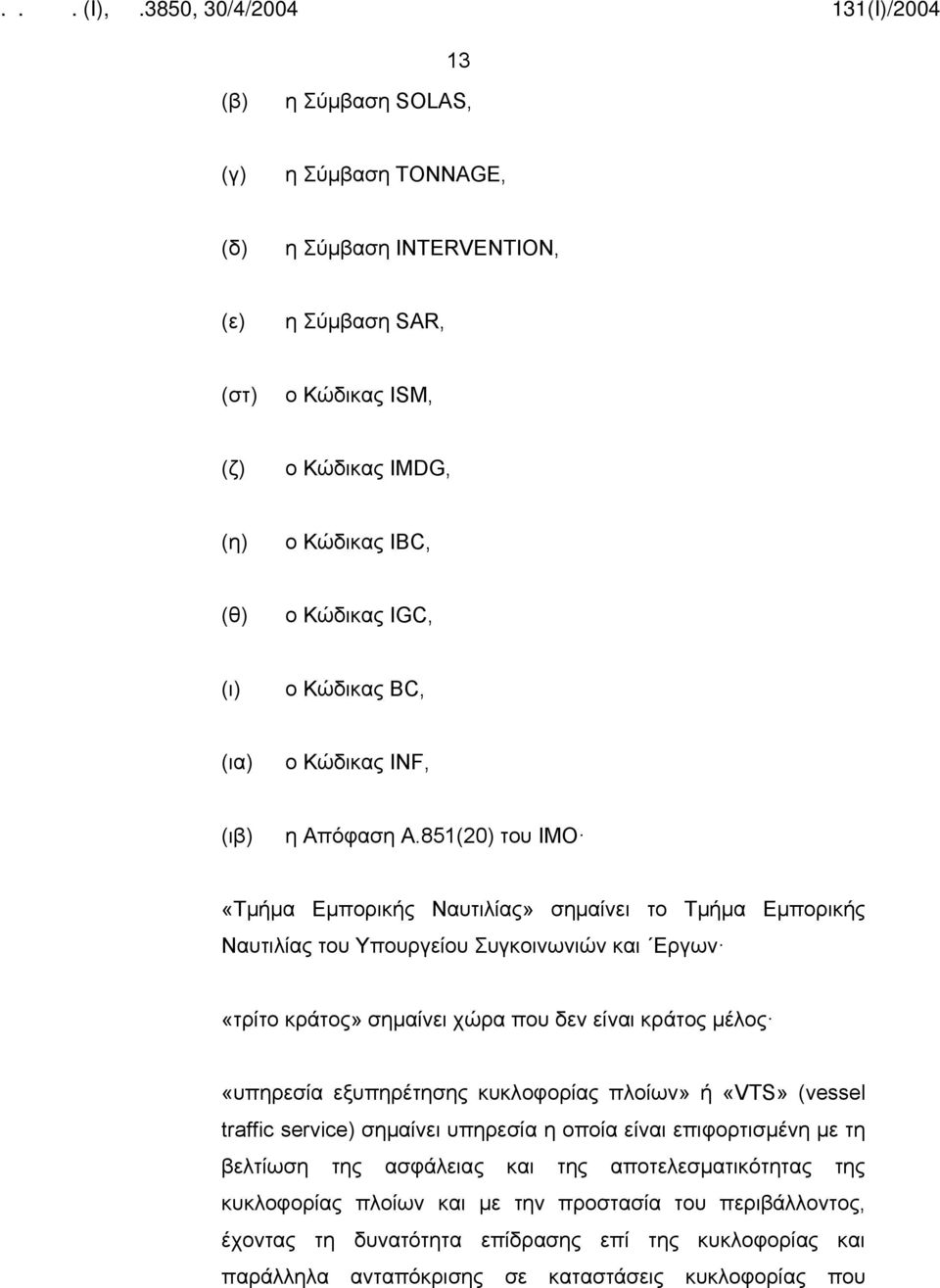 851(20) του IMO «Τμήμα Εμπορικής Ναυτιλίας» σημαίνει το Τμήμα Εμπορικής Ναυτιλίας του Υπουργείου Συγκοινωνιών και Εργων «τρίτο κράτος» σημαίνει χώρα που δεν είναι κράτος μέλος «υπηρεσία