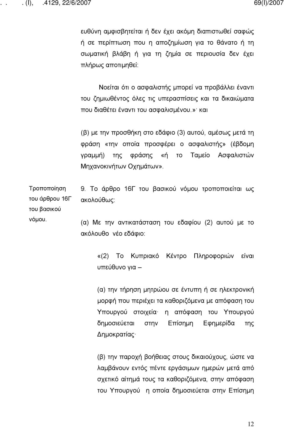 » και (β) με την προσθήκη στο εδάφιο (3) αυτού, αμέσως μετά τη φράση «την οποία προσφέρει ο ασφαλιστής» (έβδομη γραμμή) της φράσης «ή το Ταμείο Ασφαλιστών Μηχανοκινήτων Οχημάτων». του άρθρου 16Γ 9.