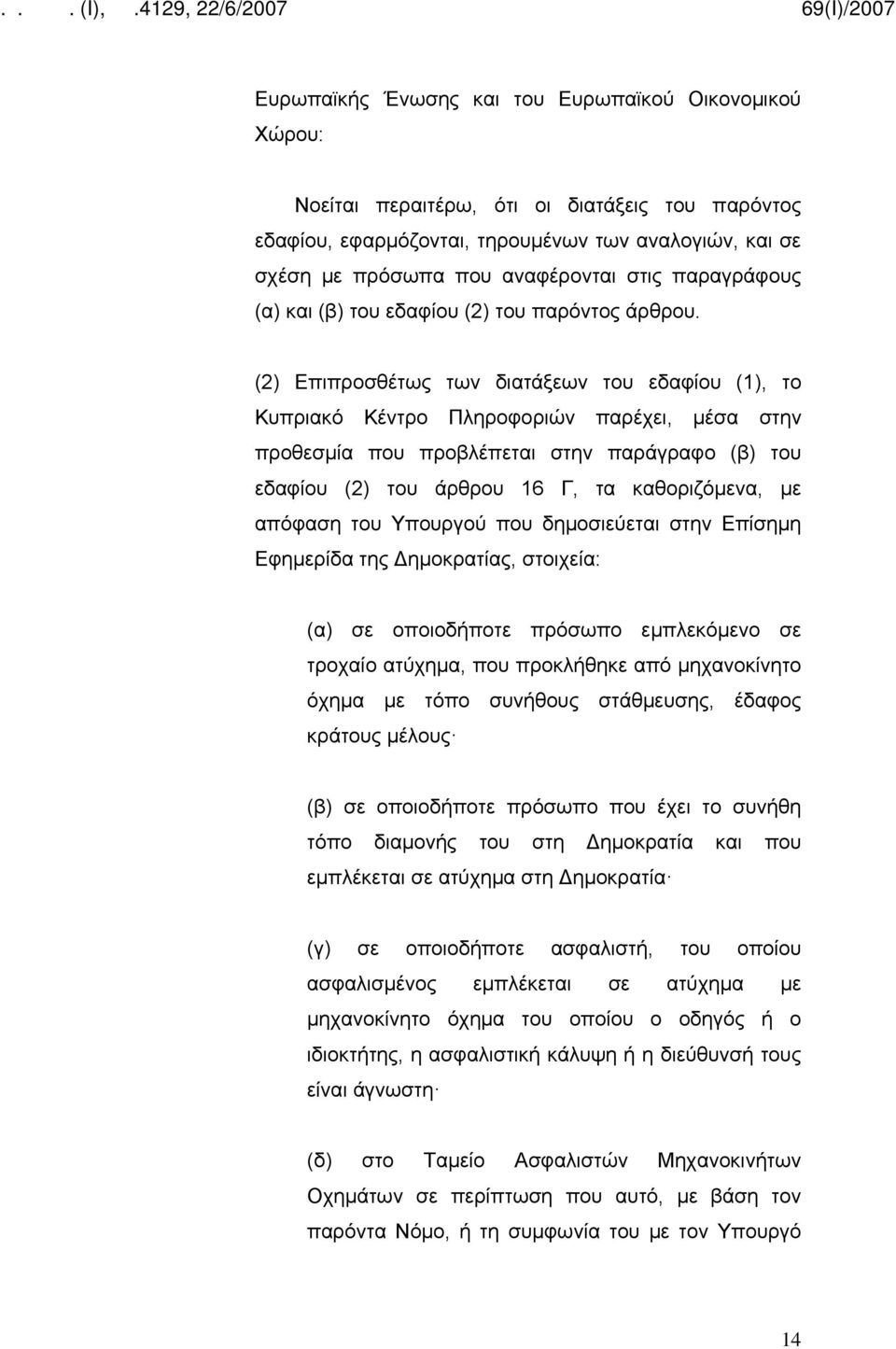 (2) Επιπροσθέτως των διατάξεων του εδαφίου (1), το Κυπριακό Κέντρο Πληροφοριών παρέχει, μέσα στην προθεσμία που προβλέπεται στην παράγραφο (β) του εδαφίου (2) του άρθρου 16 Γ, τα καθοριζόμενα, με
