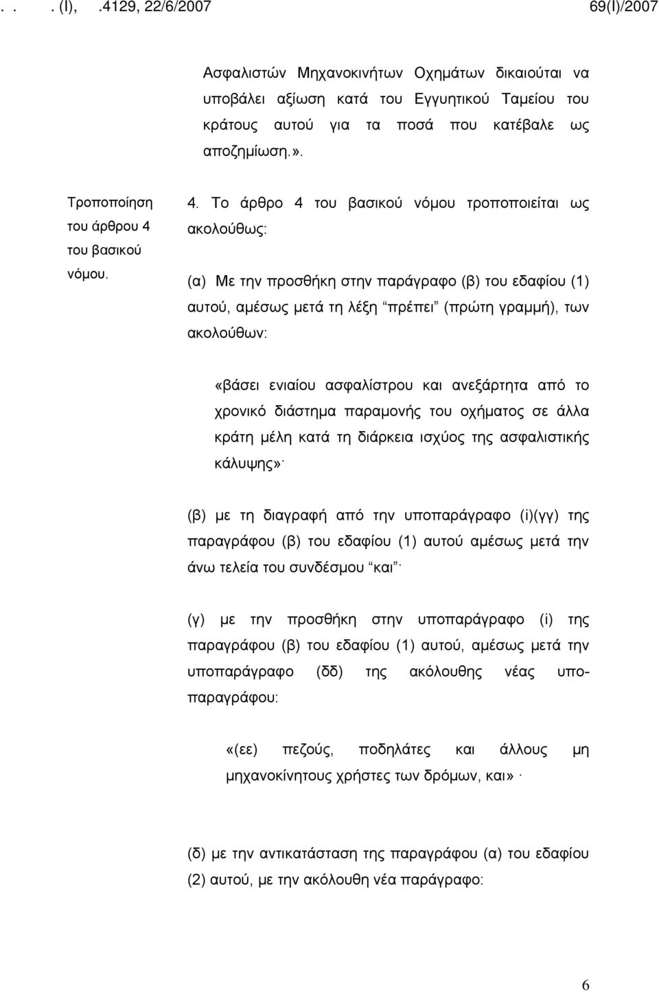 ανεξάρτητα από το χρονικό διάστημα παραμονής του οχήματος σε άλλα κράτη μέλη κατά τη διάρκεια ισχύος της ασφαλιστικής κάλυψης» (β) με τη διαγραφή από την υποπαράγραφο (i)(γγ) της παραγράφου (β) του