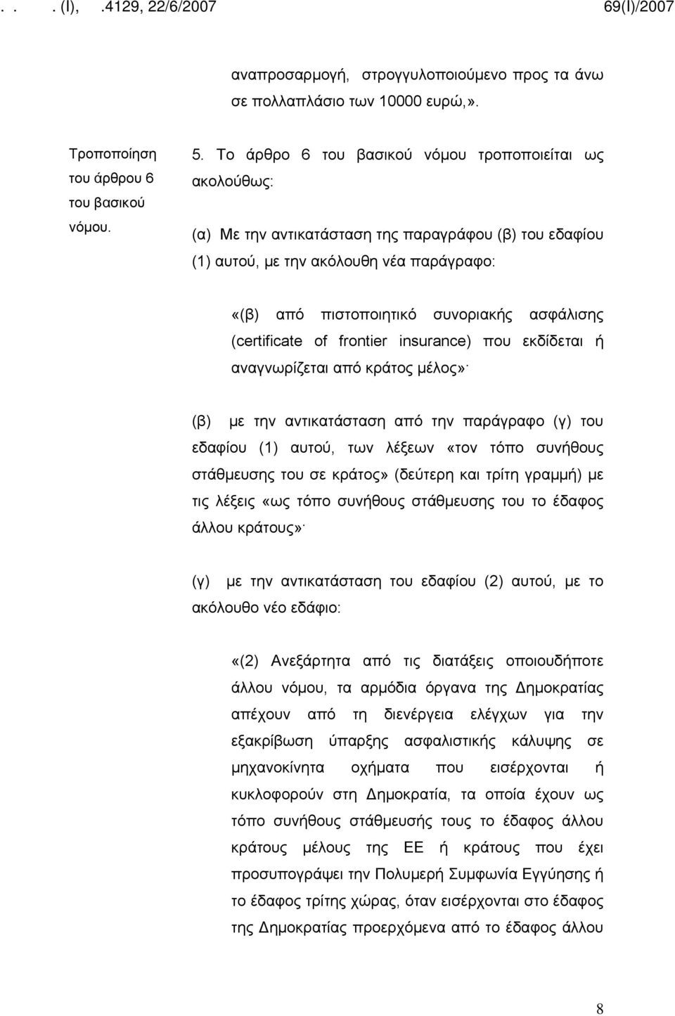 of frontier insurance) που εκδίδεται ή αναγνωρίζεται από κράτος μέλος» (β) με την αντικατάσταση από την παράγραφο (γ) του εδαφίου (1) αυτού, των λέξεων «τον τόπο συνήθους στάθμευσης του σε κράτος»