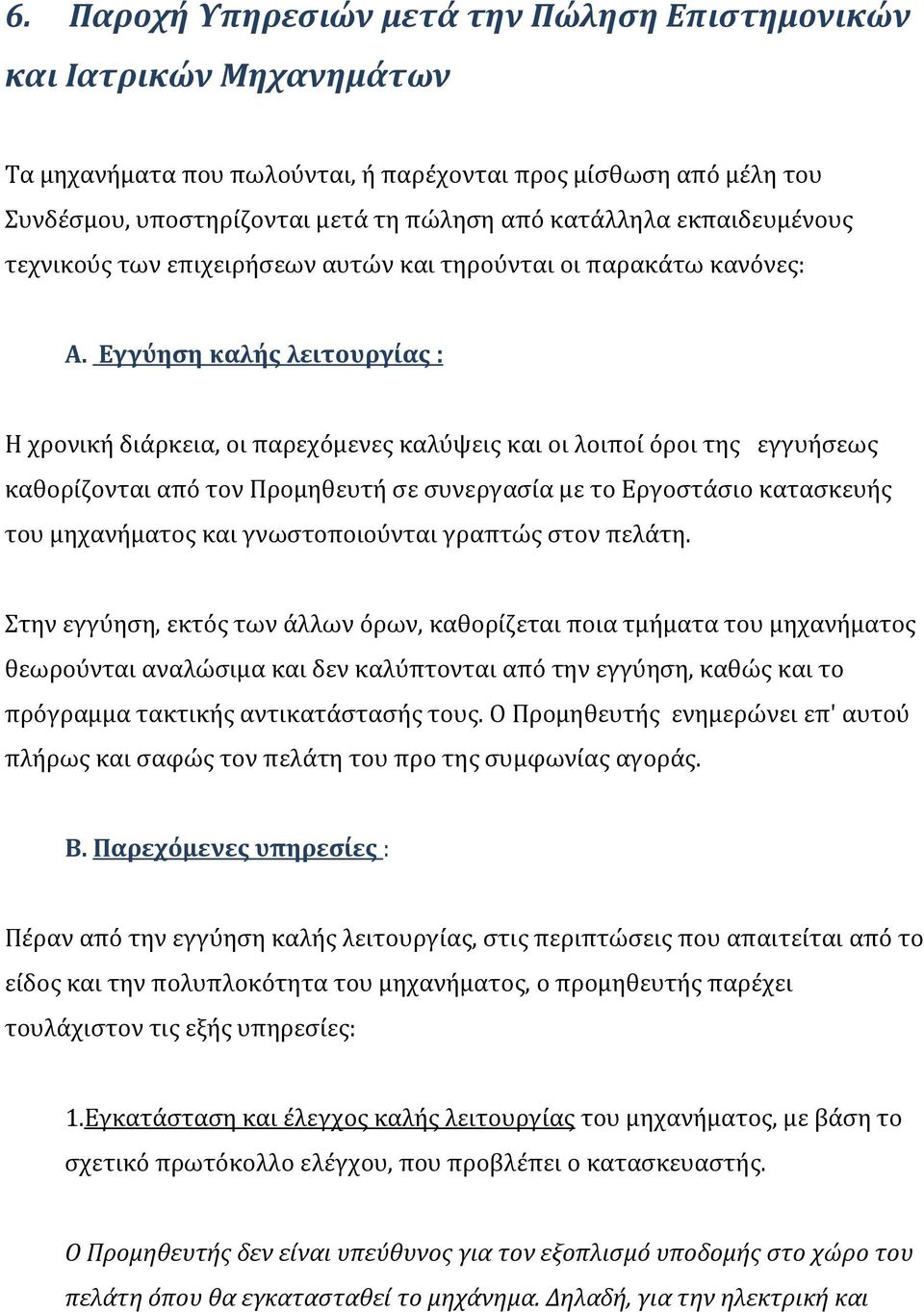 Εγγύηση καλής λειτουργίας : Η χρονική διάρκεια, οι παρεχόμενες καλύψεις και οι λοιποί όροι της εγγυήσεως καθορίζονται από τον Προμηθευτή σε συνεργασία με το Εργοστάσιο κατασκευής του μηχανήματος και