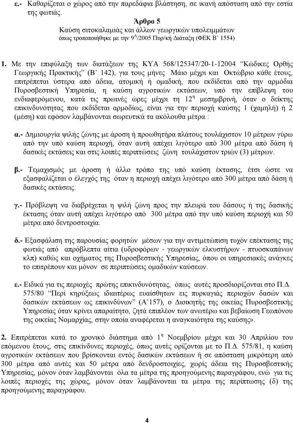 Με την επιφύλαξη των διατάξεων της ΚΥΑ 568/125347/20-1-12004 Κώδικες Ορθής Γεωργικής Πρακτικής (B 142), για τους μήνες Μάιο μέχρι και Οκτώβριο κάθε έτους, επιτρέπεται ύστερα από άδεια, ατομική ή