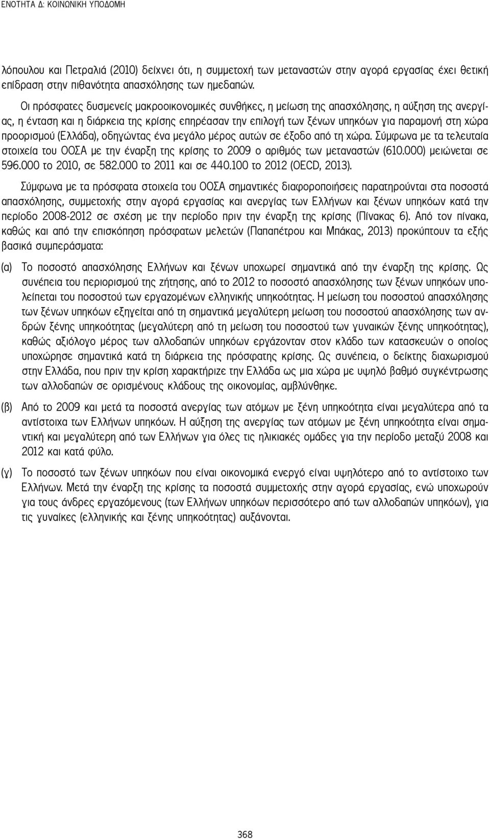 προορισμού (Ελλάδα), οδηγώντας ένα μεγάλο μέρος αυτών σε έξοδο από τη χώρα. Σύμφωνα με τα τελευταία στοιχεία του ΟΟΣΑ με την έναρξη της κρίσης το 2009 ο αριθμός των μεταναστών (610.