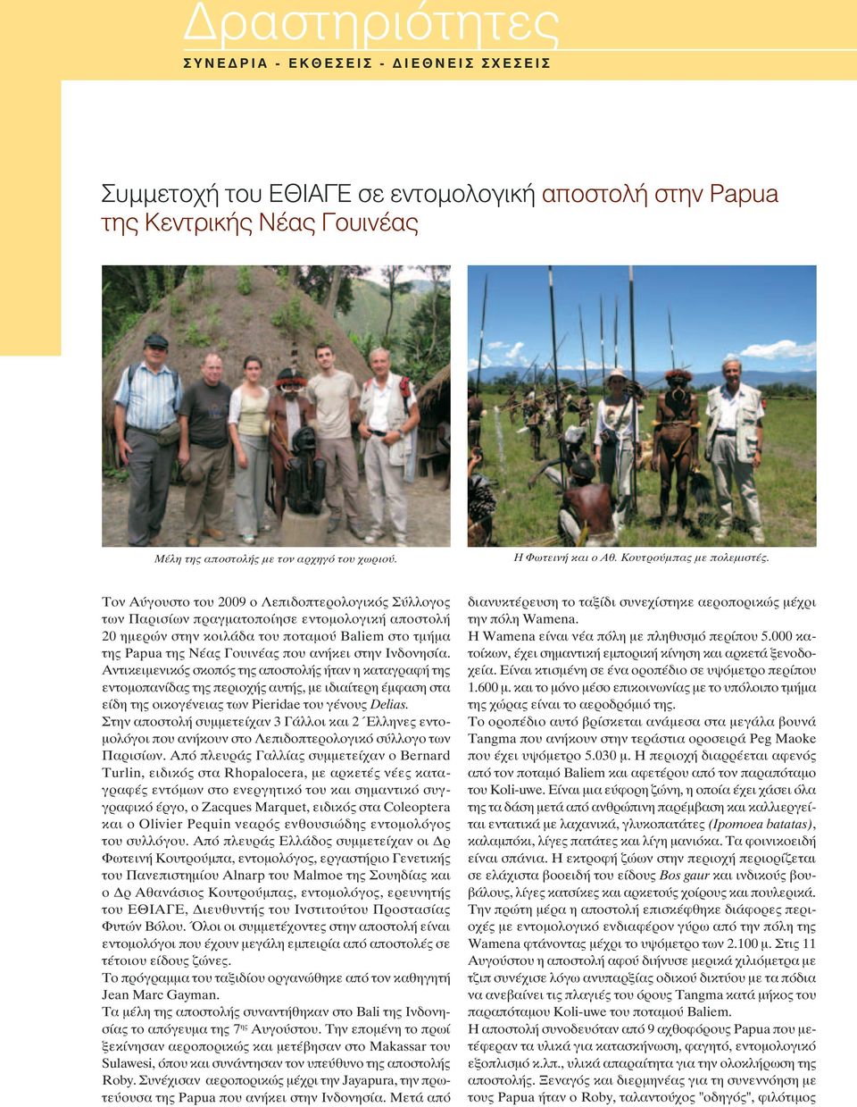 Τον Αύγουστο του 2009 ο Λεπιδοπτερολογικός Σύλλογος των Παρισίων πραγματοποίησε εντομολογική αποστολή 20 ημερών στην κοιλάδα του ποταμού Baliem στο τμήμα της Papua της Νέας Γουινέας που ανήκει στην
