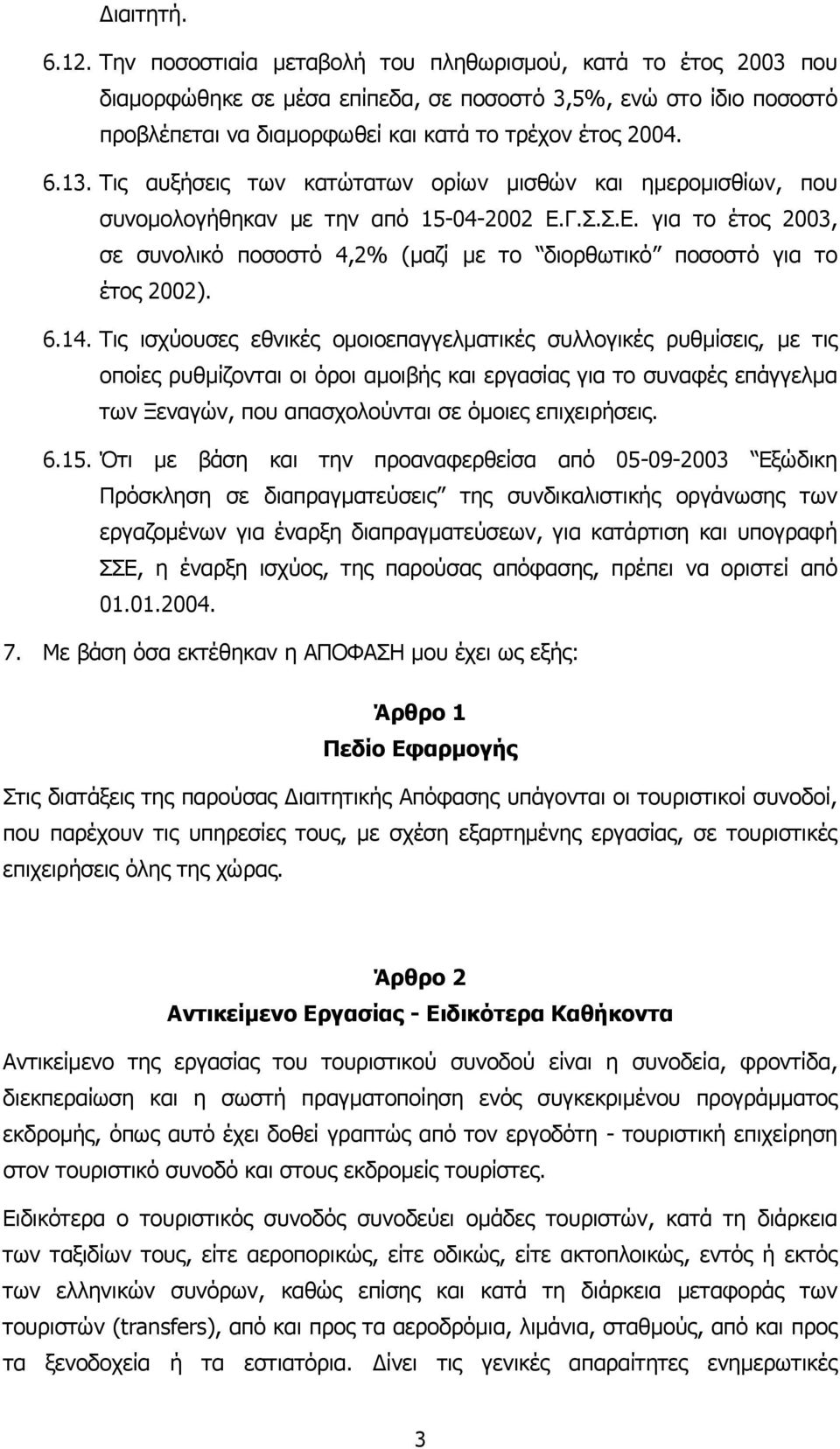 Τις αυξήσεις των κατώτατων ορίων µισθών και ηµεροµισθίων, που συνοµολογήθηκαν µε την από 15-04-2002 Ε.Γ.Σ.Σ.Ε. για το έτος 2003, σε συνολικό ποσοστό 4,2% (µαζί µε το διορθωτικό ποσοστό για το έτος 2002).