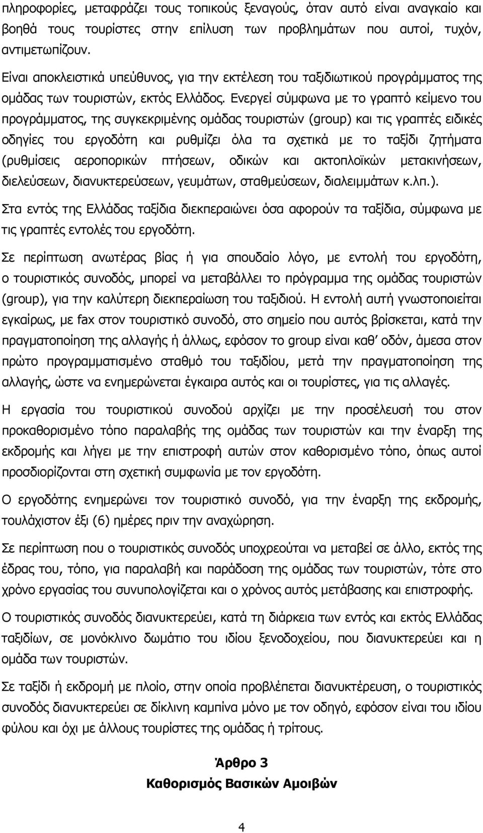 Ενεργεί σύµφωνα µε το γραπτό κείµενο του προγράµµατος, της συγκεκριµένης οµάδας τουριστών (group) και τις γραπτές ειδικές οδηγίες του εργοδότη και ρυθµίζει όλα τα σχετικά µε το ταξίδι ζητήµατα