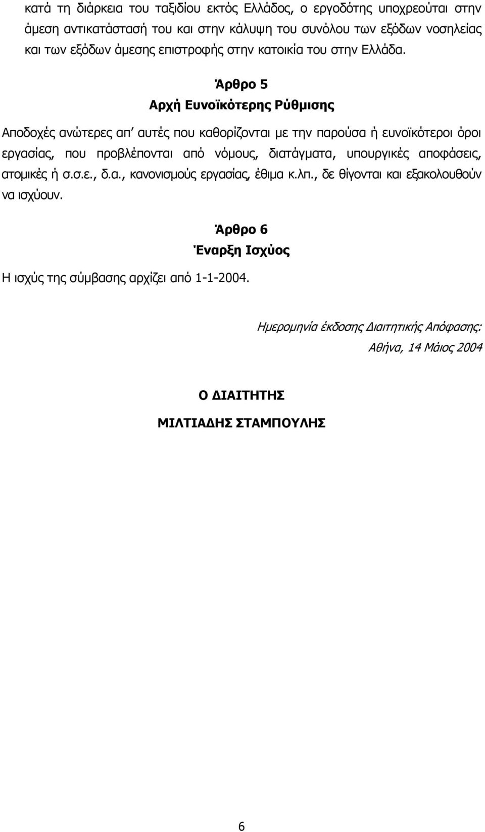 Άρθρο 5 Αρχή Ευνοϊκότερης Ρύθµισης Αποδοχές ανώτερες απ αυτές που καθορίζονται µε την παρούσα ή ευνοϊκότεροι όροι εργασίας, που προβλέπονται από νόµους, διατάγµατα,