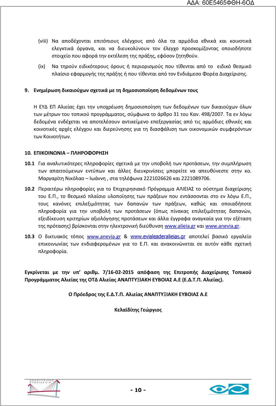 Ενημέρωση δικαιούχων σχετικά με τη δημοσιοποίηση δεδομένων τους Η ΕΥΔ ΕΠ Αλιείας έχει την υποχρέωση δημοσιοποίηση των δεδομένων των δικαιούχων όλων των μέτρων του τοπικού προγράμματος, σύμφωνα το