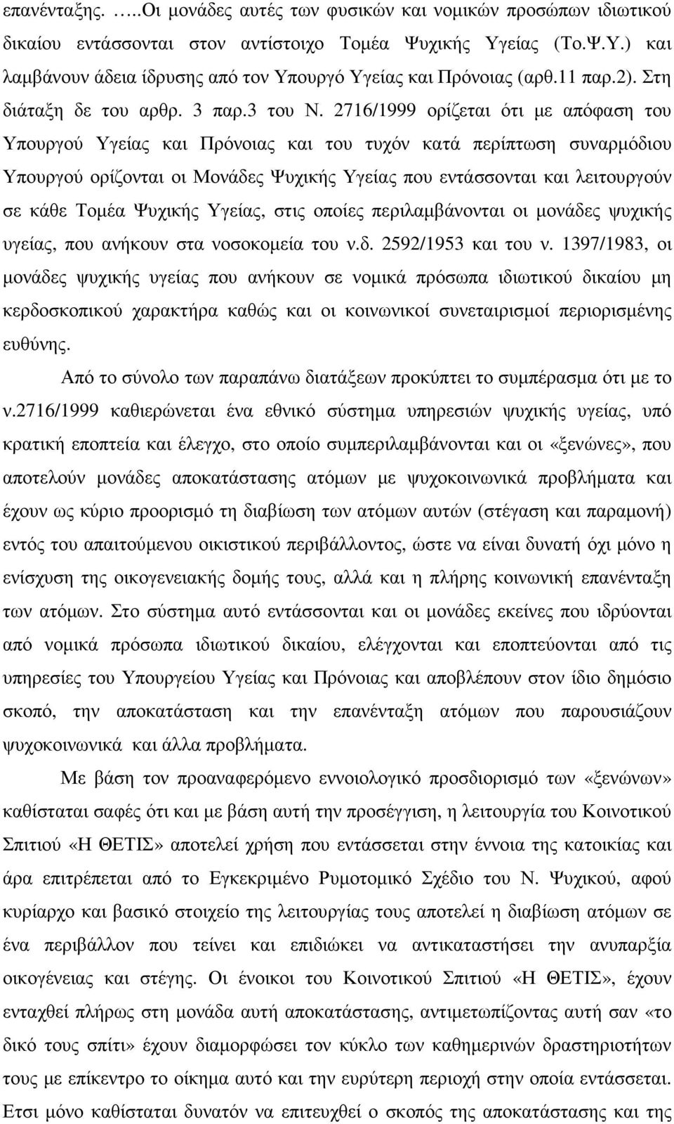 2716/1999 ορίζεται ότι µε απόφαση του Υπουργού Υγείας και Πρόνοιας και του τυχόν κατά περίπτωση συναρµόδιου Υπουργού ορίζονται οι Μονάδες Ψυχικής Υγείας που εντάσσονται και λειτουργούν σε κάθε Τοµέα