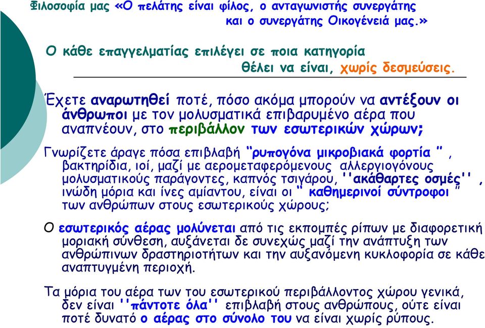 µικροβιακά φορτία, βακτηρίδια, ιοί, µαζί µε αεροµεταφερόµενους αλλεργιογόνους µολυσµατικούς παράγοντες, καπνός τσιγάρου, ''ακάθαρτες οσµές'', ινώδη µόρια και ίνες αµίαντου, είναι οι καθηµερινοί