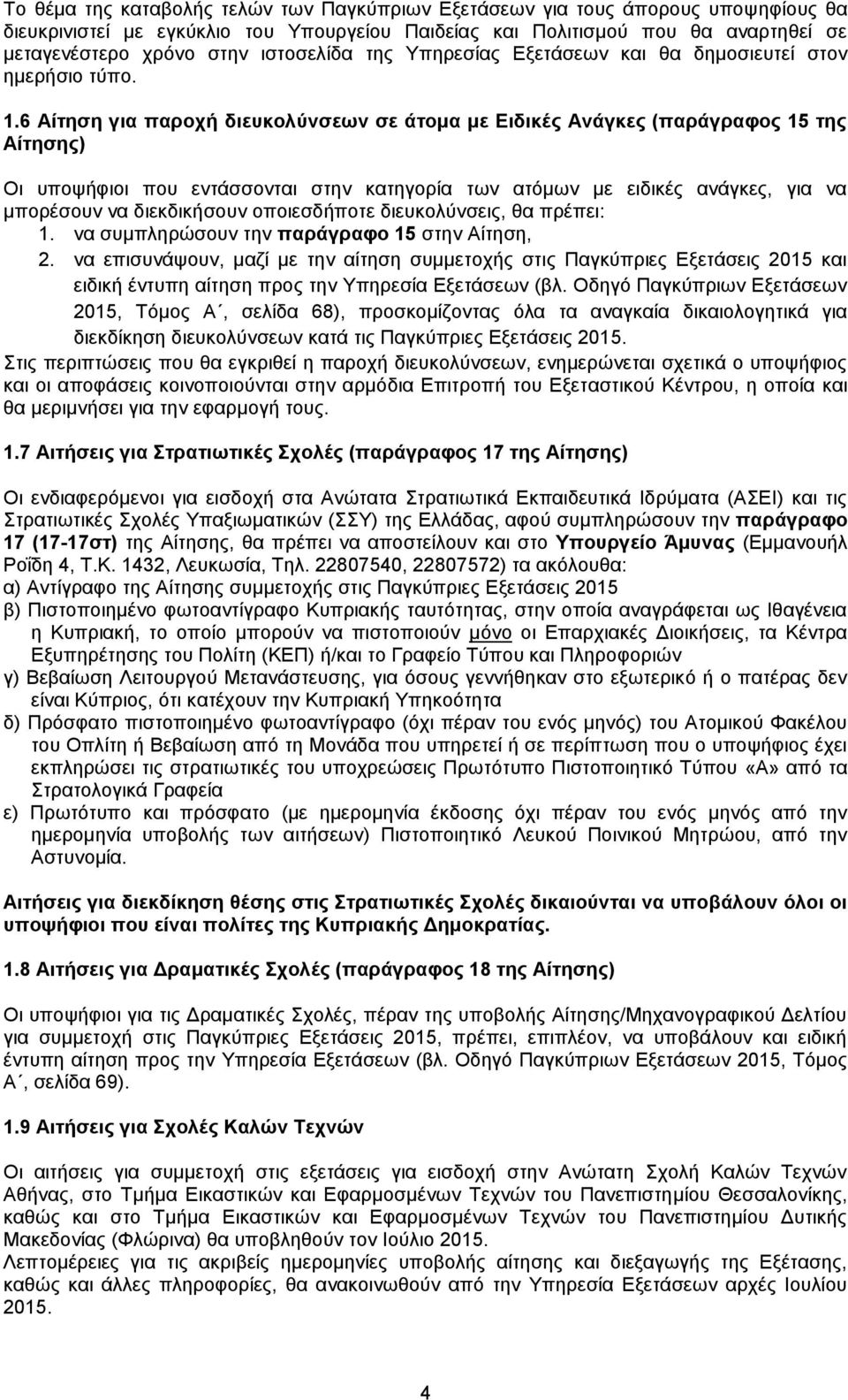 6 Αίτηση για παροχή διευκολύνσεων σε άτομα με Ειδικές Ανάγκες (παράγραφος 15 της Αίτησης) Οι υποψήφιοι που εντάσσονται στην κατηγορία των ατόμων με ειδικές ανάγκες, για να μπορέσουν να διεκδικήσουν