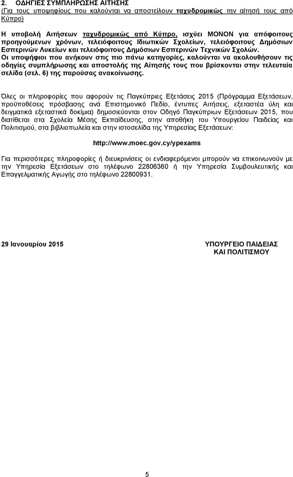 Οι υποψήφιοι που ανήκουν στις πιο πάνω κατηγορίες, καλούνται να ακολουθήσουν τις οδηγίες συμπλήρωσης και αποστολής της Αίτησής τους που βρίσκονται στην τελευταία σελίδα (σελ.