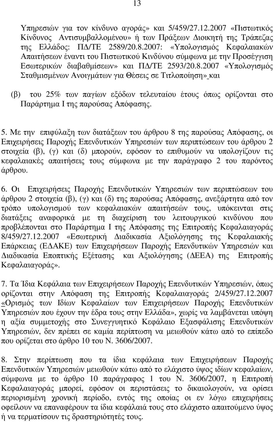5. Με την επιφύλαξη των διατάξεων του άρθρου 8 της παρούσας Απόφασης, οι Επιχειρήσεις Παροχής Επενδυτικών Υπηρεσιών των περιπτώσεων του άρθρου 2 στοιχεία (β), (γ) και (δ) µπορούν, εφόσον το επιθυµούν