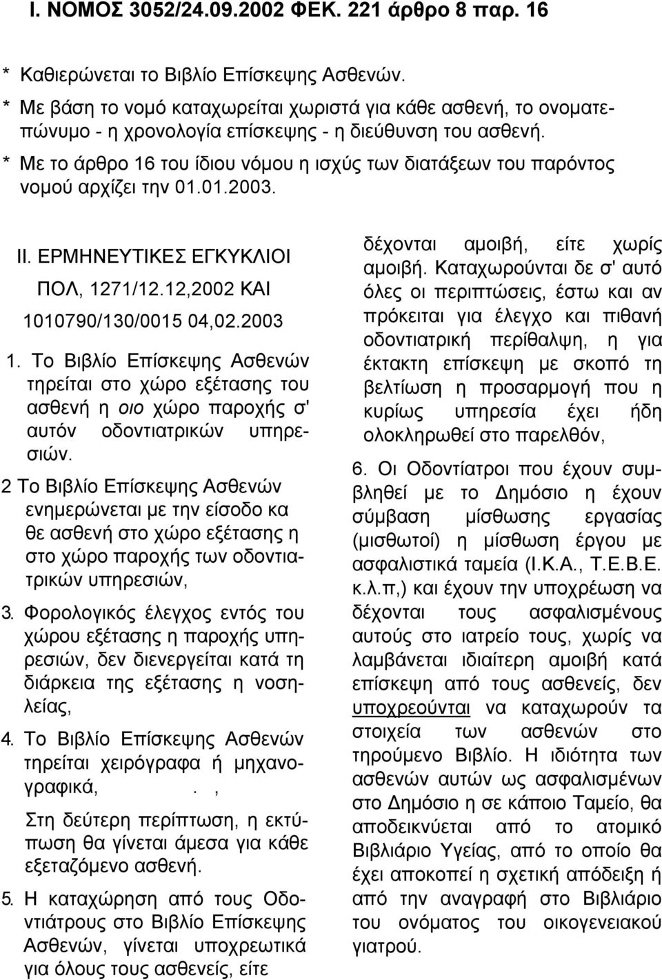 * Με το άρθρο 16 του ίδιου νόμου η ισχύς των διατάξεων του παρόντος νομού αρχίζει την 01.01.2003. II. ΕΡΜΗΝΕΥΤΙΚΕΣ ΕΓΚΥΚΛΙΟΙ ΠΟΛ, 1271/12.12,2002 ΚΑΙ 1010790/130/0015 04,02.2003 1.