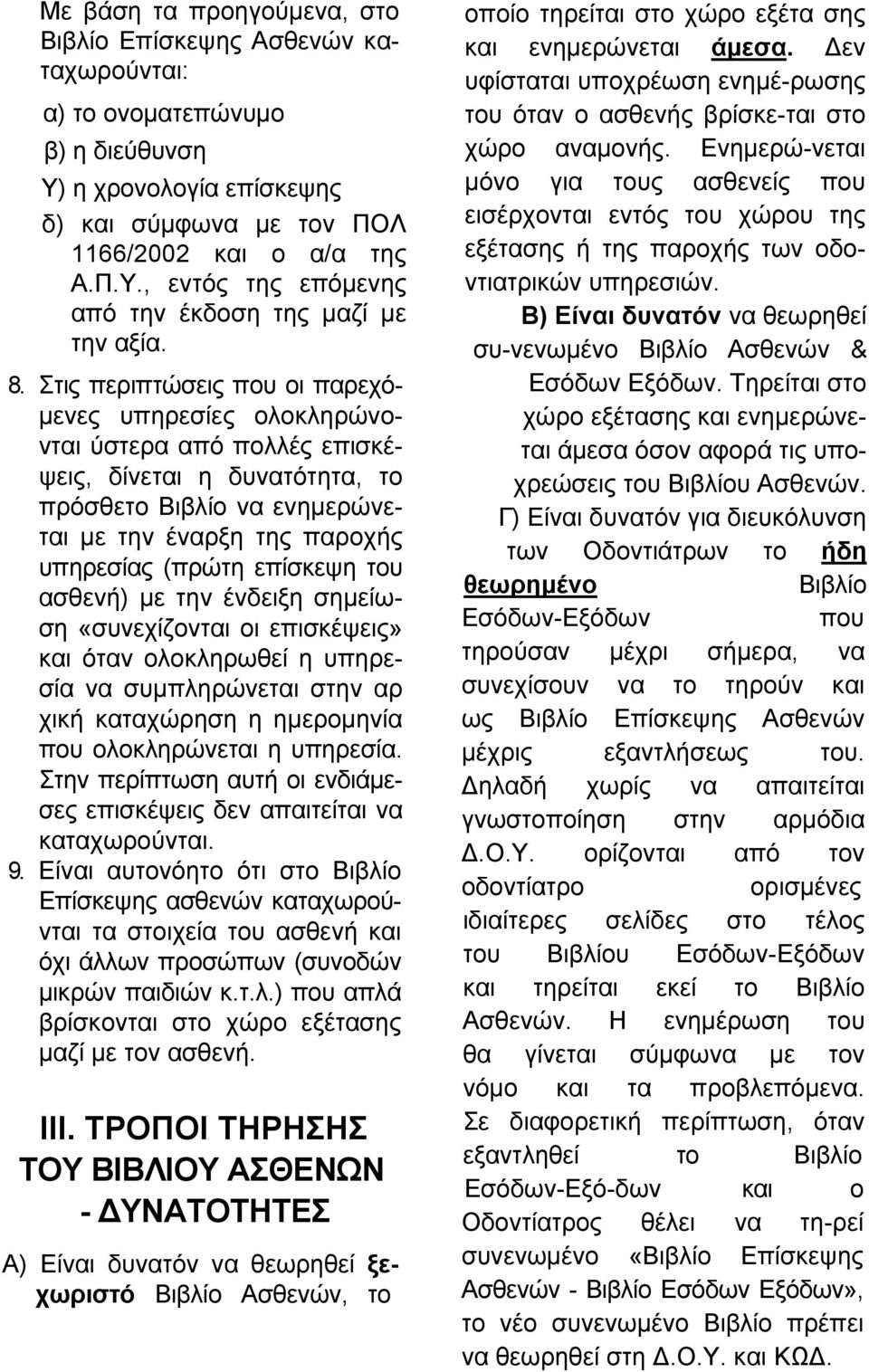 επίσκεψη του ασθενή) με την ένδειξη σημείωση «συνεχίζονται οι επισκέψεις» και όταν ολοκληρωθεί η υπηρεσία να συμπληρώνεται στην αρ χική καταχώρηση η ημερομηνία που ολοκληρώνεται η υπηρεσία.