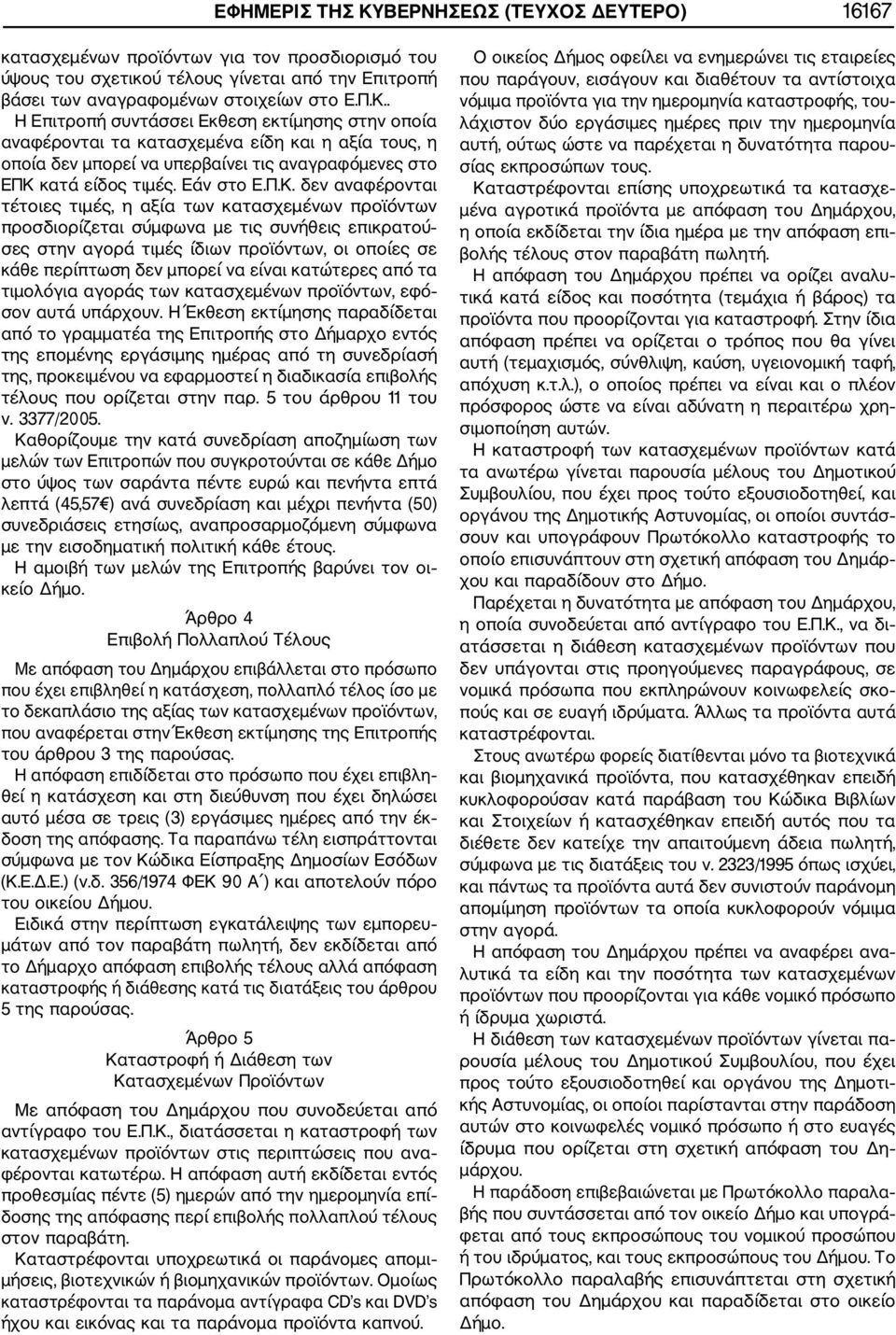 δεν αναφέρονται τέτοιες τιμές, η αξία των κατασχεμένων προϊόντων προσδιορίζεται σύμφωνα με τις συνήθεις επικρατού σες στην αγορά τιμές ίδιων προϊόντων, οι οποίες σε κάθε περίπτωση δεν μπορεί να είναι