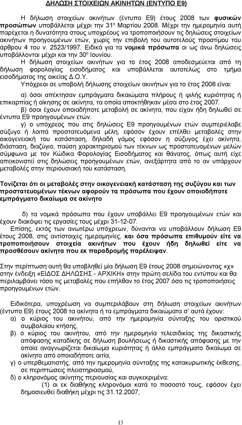 2523/1997. Ειδικά για τα νομικά πρόσωπα οι ως άνω δηλώσεις υποβάλλονται μέχρι και την 30 η Ιουνίου.