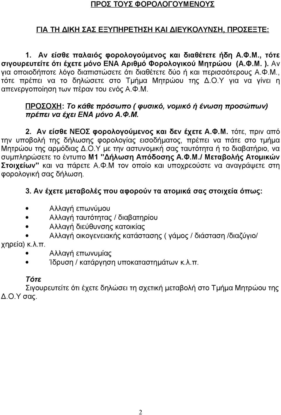 Φ.Μ. 2. Αν είσθε ΝΕΟΣ φορολογούμενος και δεν έχετε Α.Φ.Μ. τότε, πριν από την υποβολή της δήλωσης φορολογίας εισοδήματος, πρέπει να πάτε στο τμήμα Μητρώου της αρμόδιας Δ.Ο.Υ με την αστυνομική σας ταυτότητα ή το διαβατήριο, να συμπληρώσετε το έντυπο Μ1 "Δήλωση Απόδοσης Α.