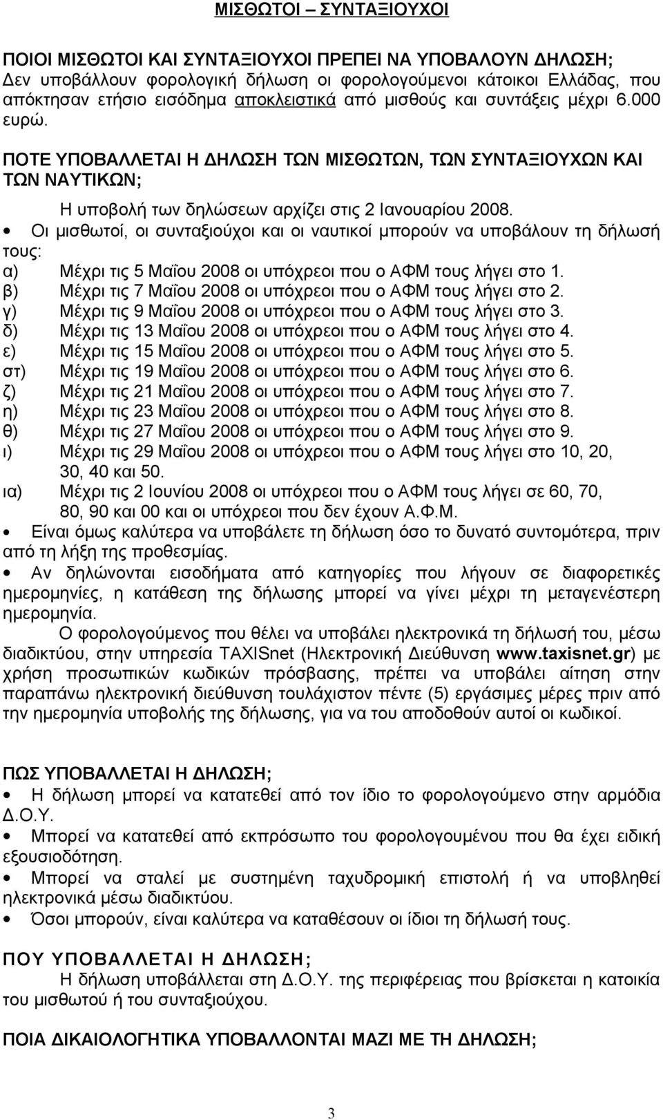 Οι μισθωτοί, οι συνταξιούχοι και οι ναυτικοί μπορούν να υποβάλουν τη δήλωσή τους: α) Μέχρι τις 5 Μαΐου 2008 οι υπόχρεοι που ο ΑΦΜ τους λήγει στο 1.