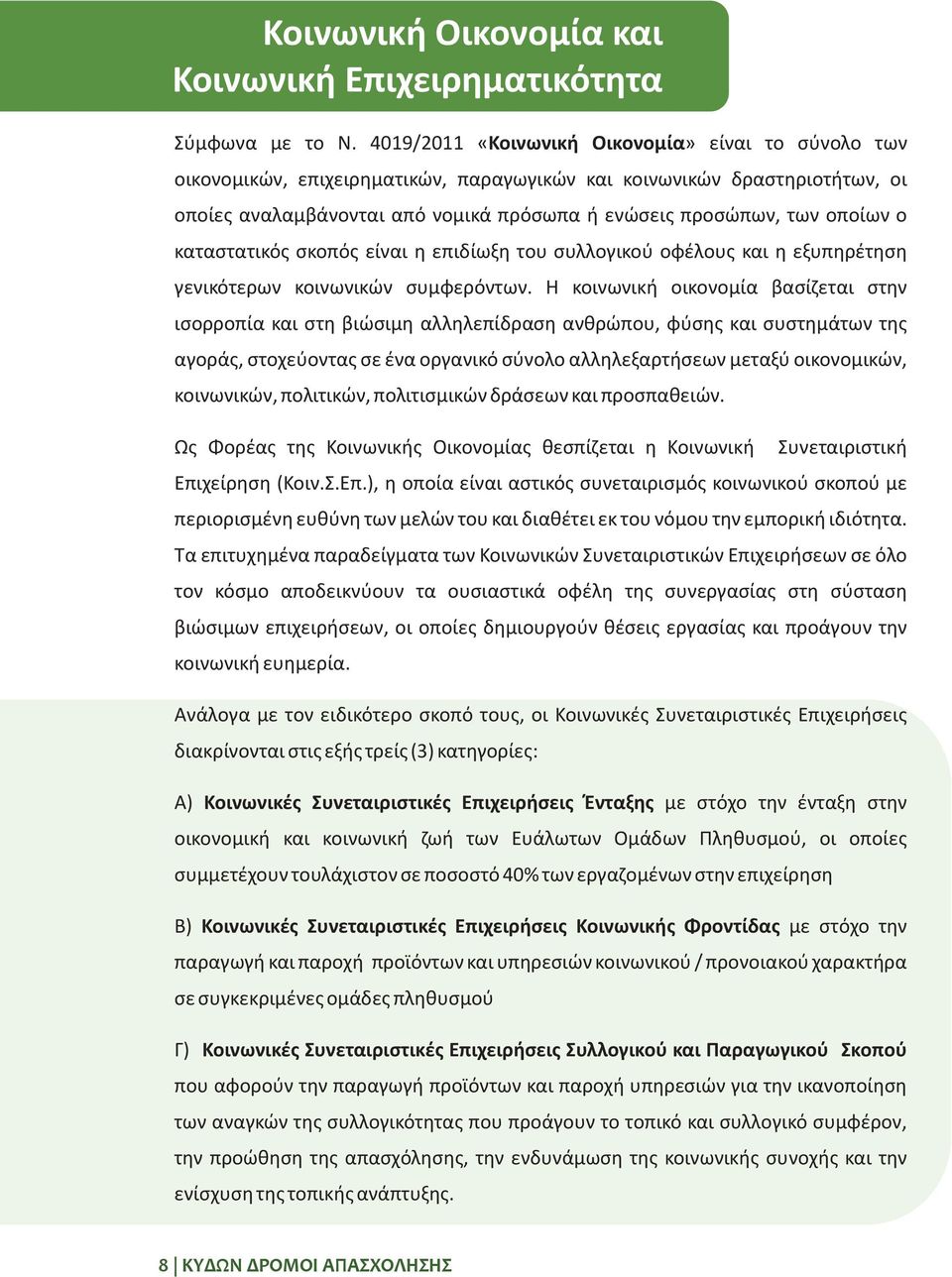 ο καταστατικός σκοπός είναι η επιδίωξη του συλλογικού οφέλους και η εξυπηρέτηση γενικότερων κοινωνικών συμφερόντων.
