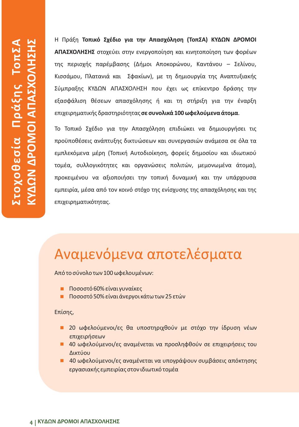απασχόλησης ή και τη στήριξη για την έναρξη επιχειρηματικής δραστηριότητας σε συνολικά 100 ωφελούμενα άτομα.