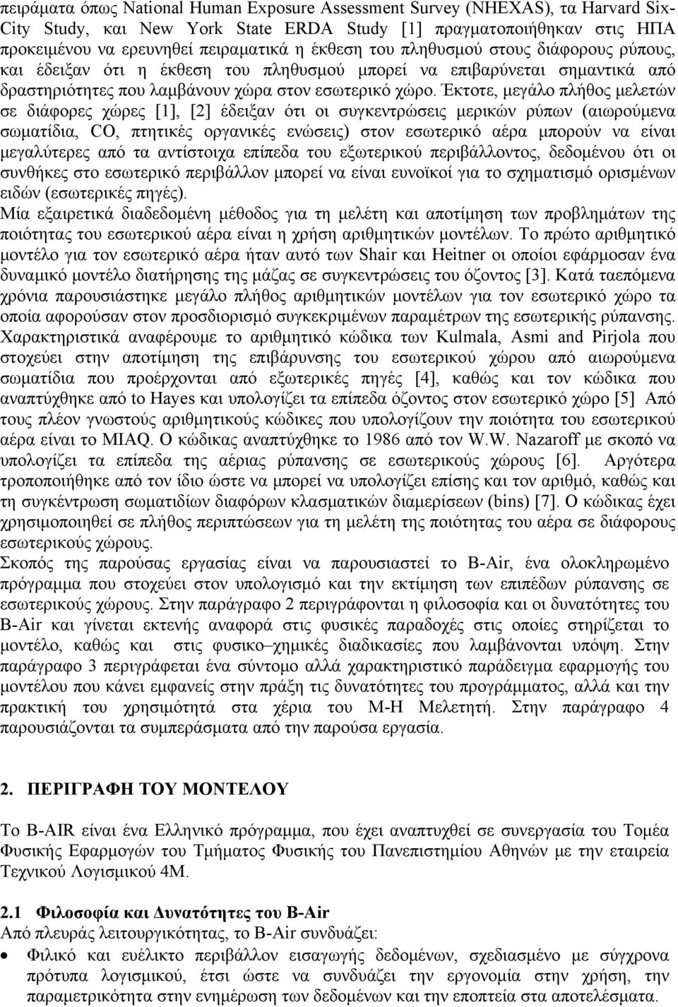 Έκτοτε, μεγάλο πλήθος μελετών σε διάφορες χώρες [1], [2] έδειξαν ότι οι συγκεντρώσεις μερικών ρύπων (αιωρούμενα σωματίδια, CO, πτητικές οργανικές ενώσεις) στον εσωτερικό αέρα μπορούν να είναι