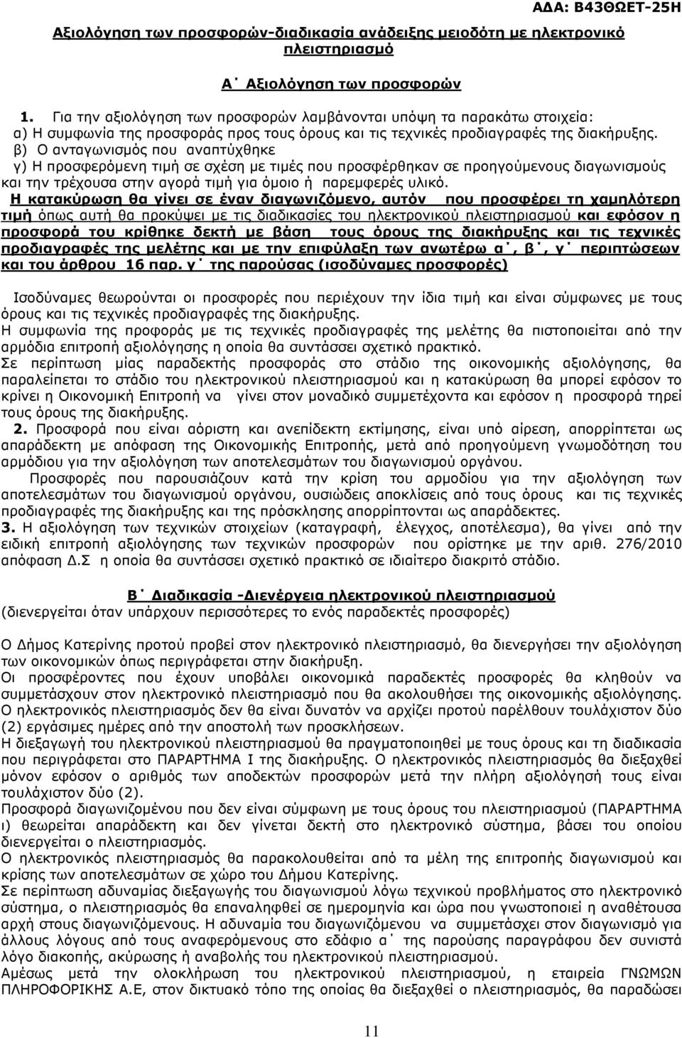 β) Ο ανταγωνισµός που αναπτύχθηκε γ) Η προσφερόµενη τιµή σε σχέση µε τιµές που προσφέρθηκαν σε προηγούµενους διαγωνισµούς και την τρέχουσα στην αγορά τιµή για όµοιο ή παρεµφερές υλικό.