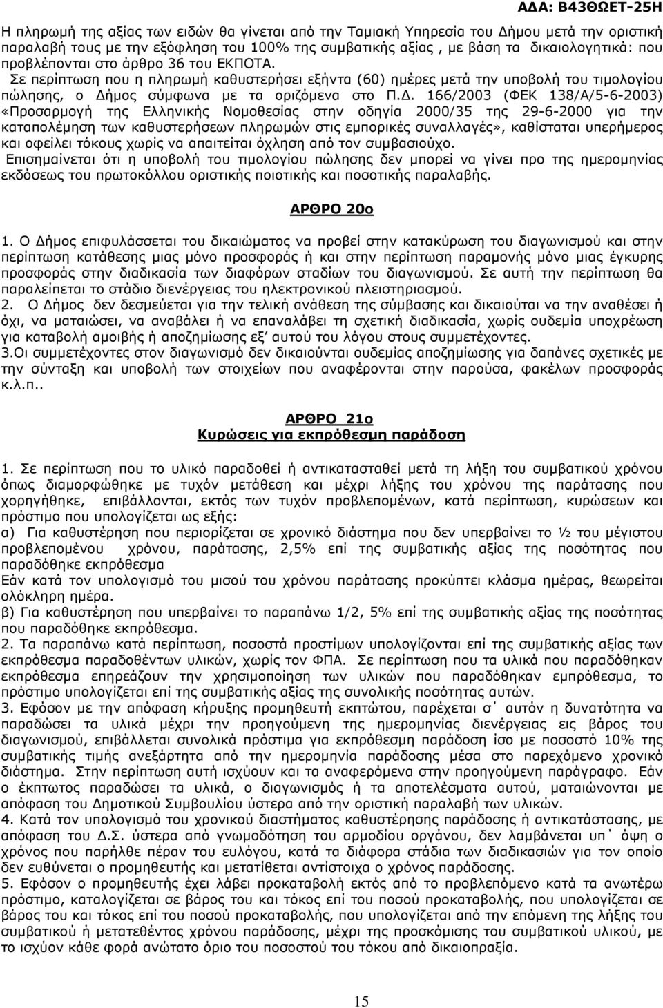 . 166/2003 (ΦΕΚ 138/Α/5-6-2003) «Προσαρµογή της Ελληνικής Νοµοθεσίας στην οδηγία 2000/35 της 29-6-2000 για την καταπολέµηση των καθυστερήσεων πληρωµών στις εµπορικές συναλλαγές», καθίσταται