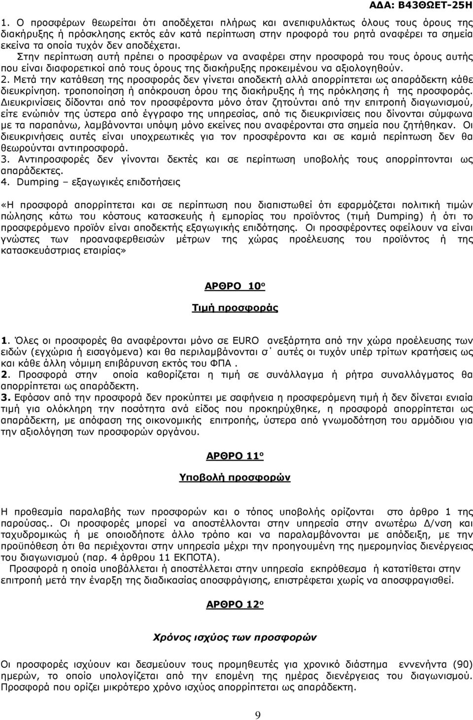 Μετά την κατάθεση της προσφοράς δεν γίνεται αποδεκτή αλλά απορρίπτεται ως απαράδεκτη κάθε διευκρίνηση. τροποποίηση ή απόκρουση όρου της διακήρυξης ή της πρόκλησης ή της προσφοράς.