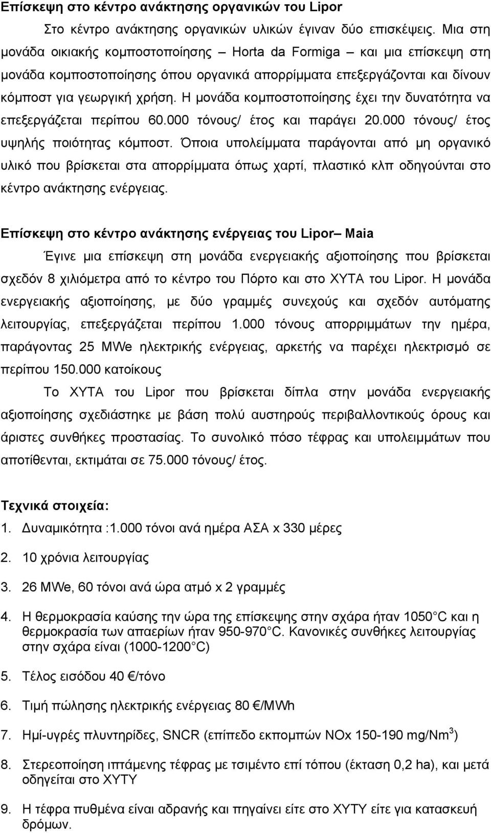 Η μονάδα κομποστοποίησης έχει την δυνατότητα να επεξεργάζεται περίπου 60.000 τόνους/ έτος και παράγει 20.000 τόνους/ έτος υψηλής ποιότητας κόμποστ.