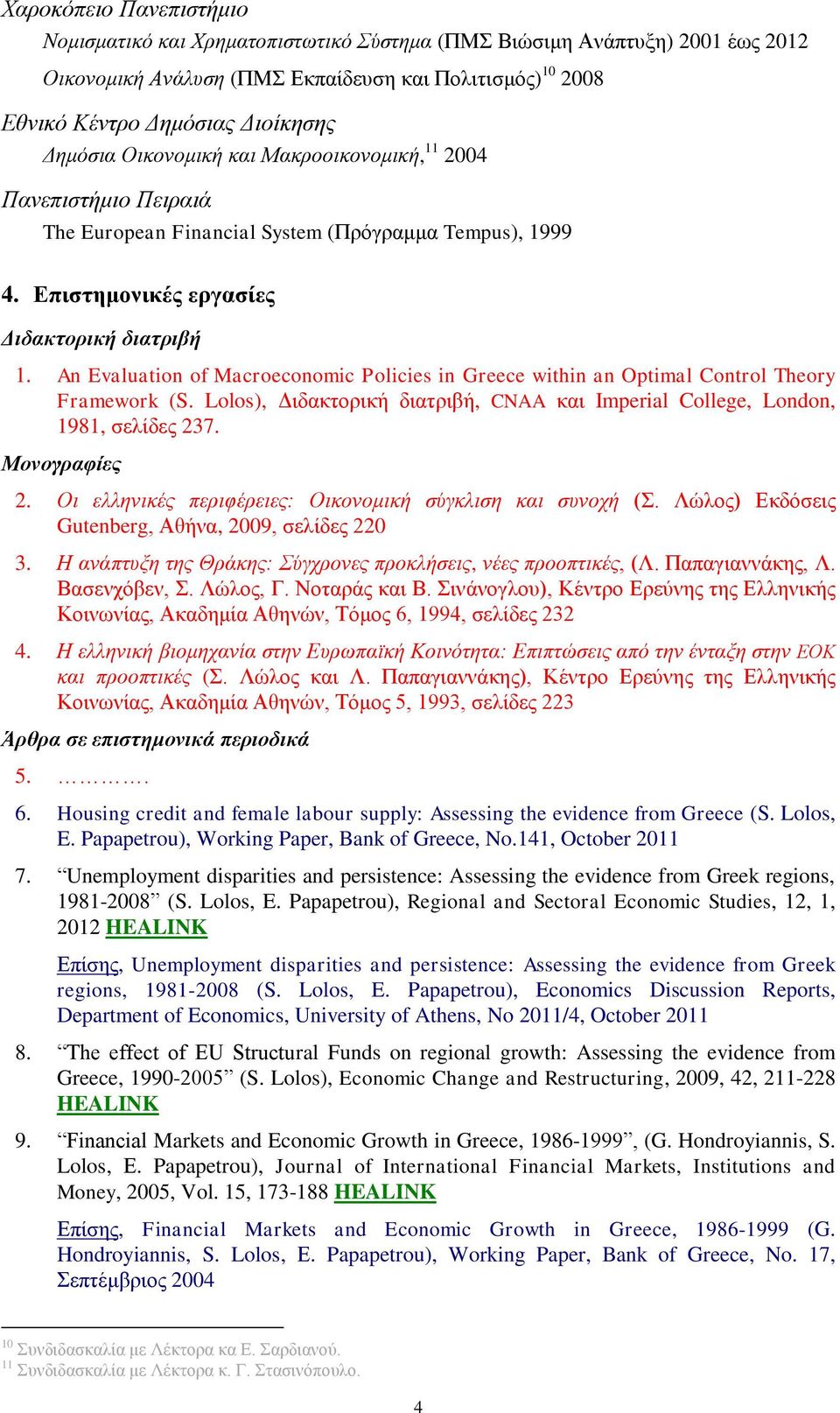 An Evaluation of Macroeconomic Policies in Greece within an Optimal Control Theory Framework (S. Lolos), Διδακτορική διατριβή, CNAA και Imperial College, London, 1981, σελίδες 237. Μονογραφίες 2.