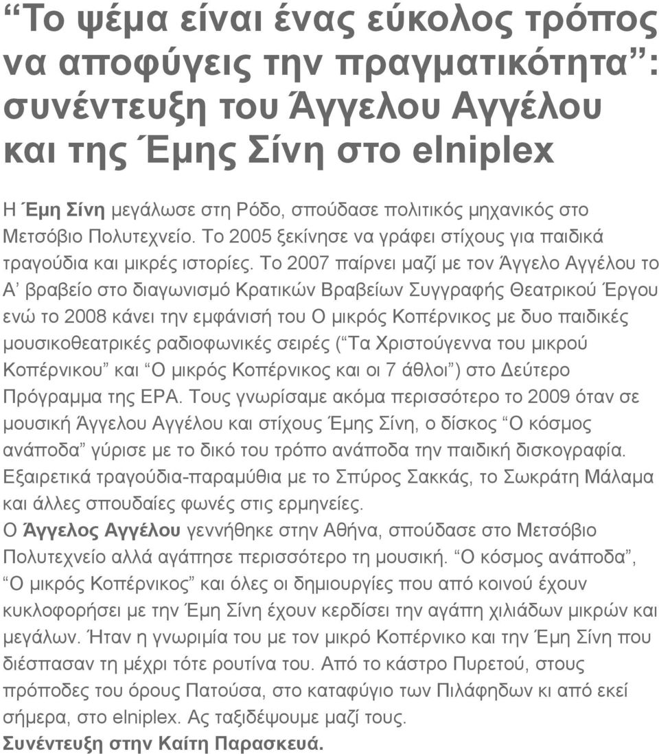 Το 2007 παίρνει μαζί με τον Άγγελο Αγγέλου το Α βραβείο στο διαγωνισμό Κρατικών Βραβείων Συγγραφής Θεατρικού Έργου ενώ το 2008 κάνει την εμφάνισή του Ο μικρός Κοπέρνικος με δυο παιδικές