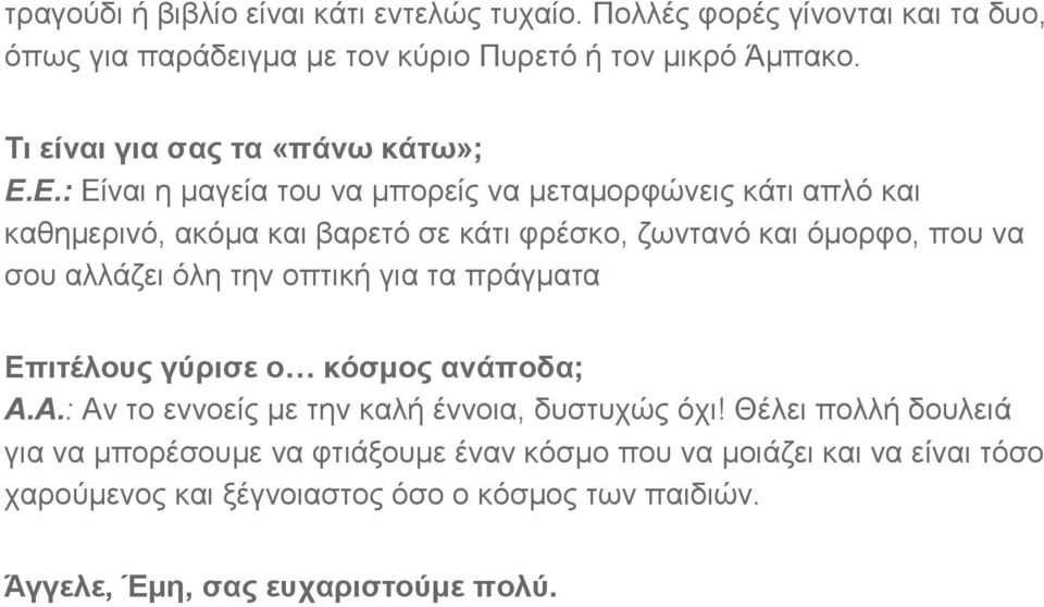 Ε.: Είναι η μαγεία του να μπορείς να μεταμορφώνεις κάτι απλό και καθημερινό, ακόμα και βαρετό σε κάτι φρέσκο, ζωντανό και όμορφο, που να σου αλλάζει όλη την